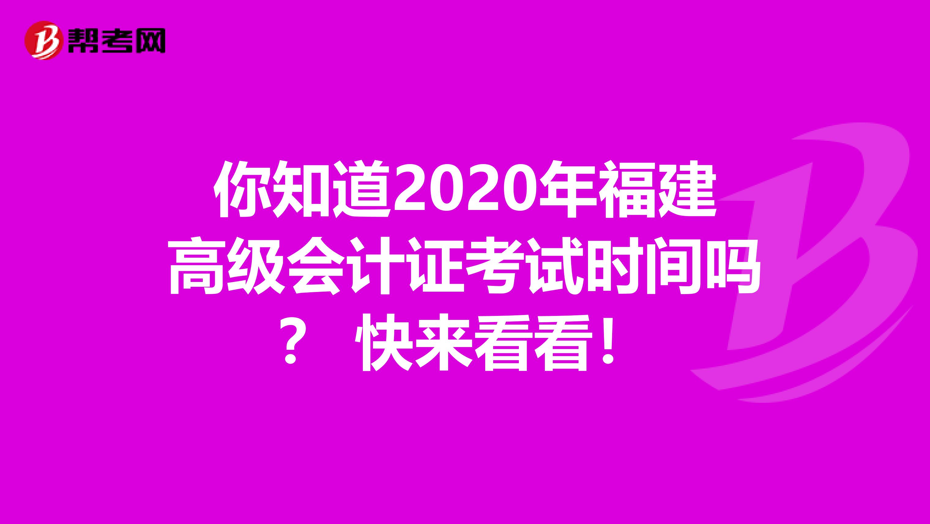 你知道2020年福建高级会计证考试时间吗？ 快来看看！