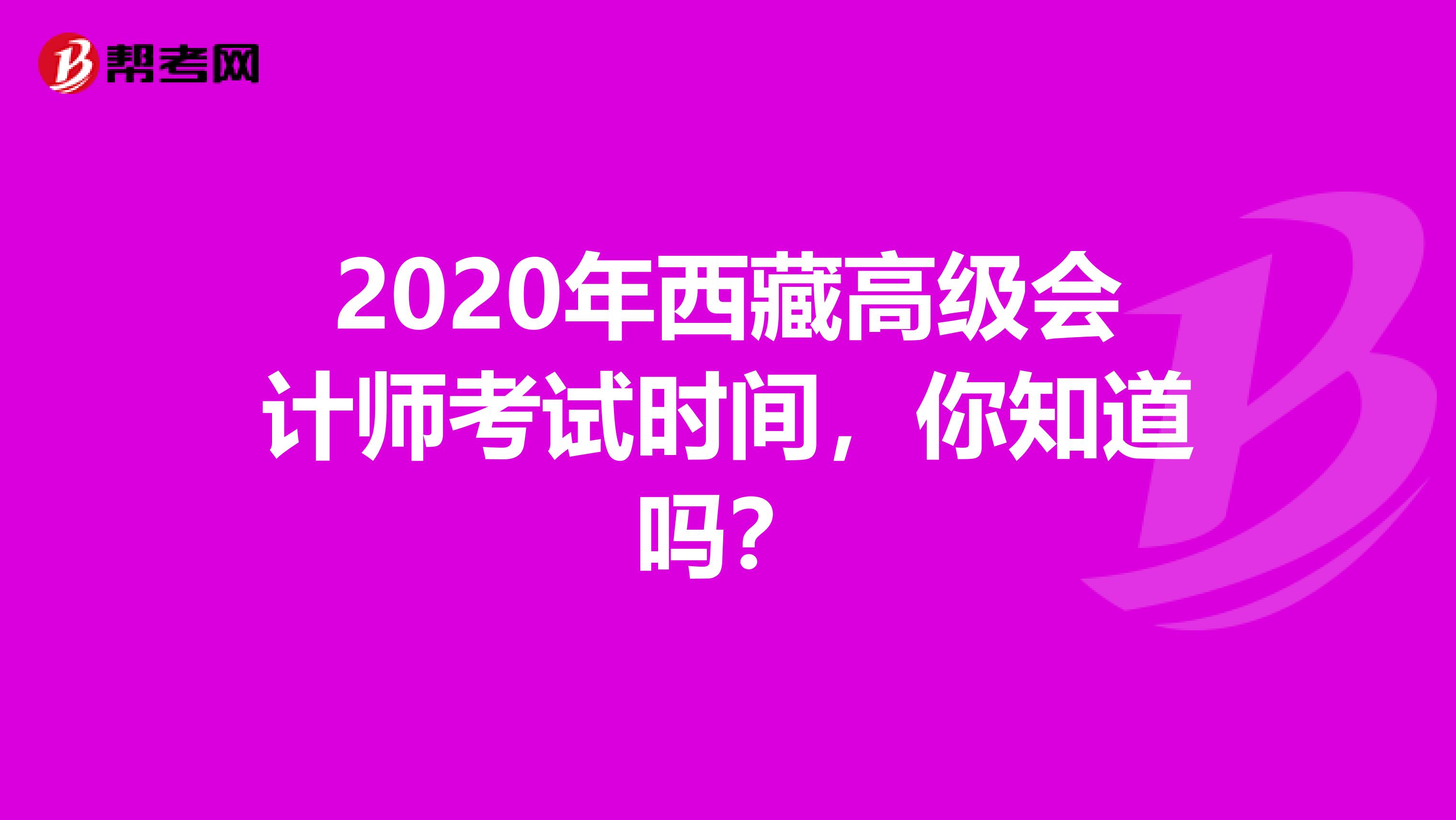2020年西藏高级会计师考试时间，你知道吗？