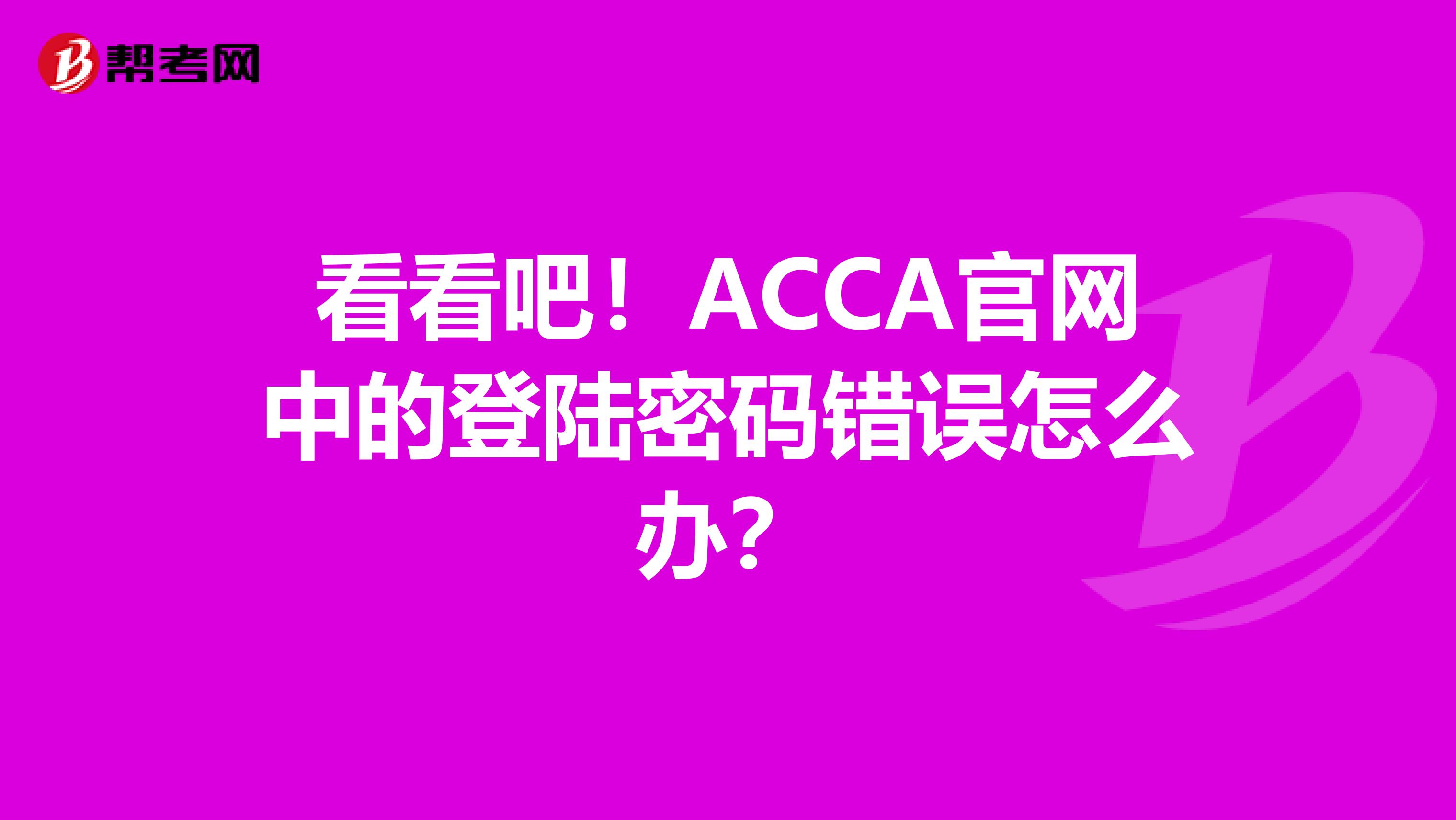 看看吧！ACCA官网中的登陆密码错误怎么办？
