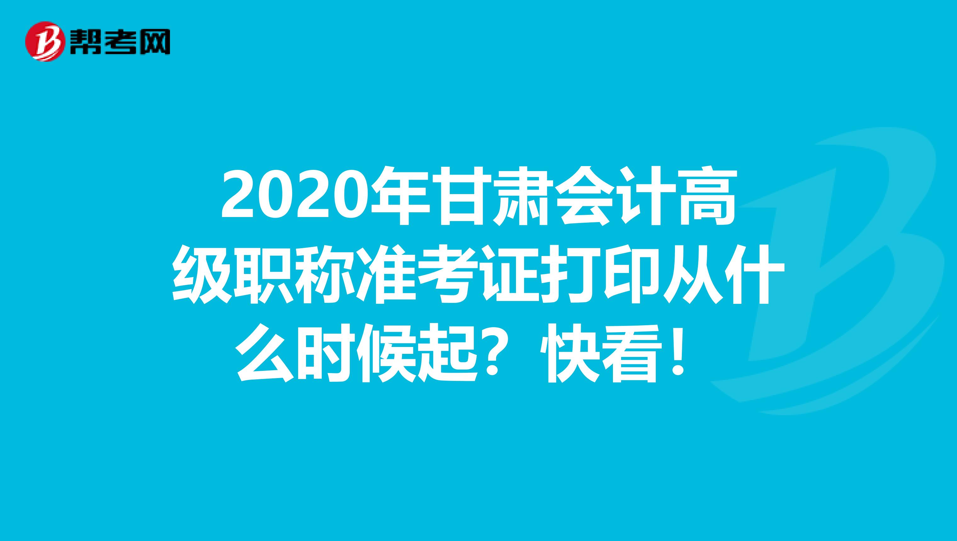 2020年甘肃会计高级职称准考证打印从什么时候起？快看！