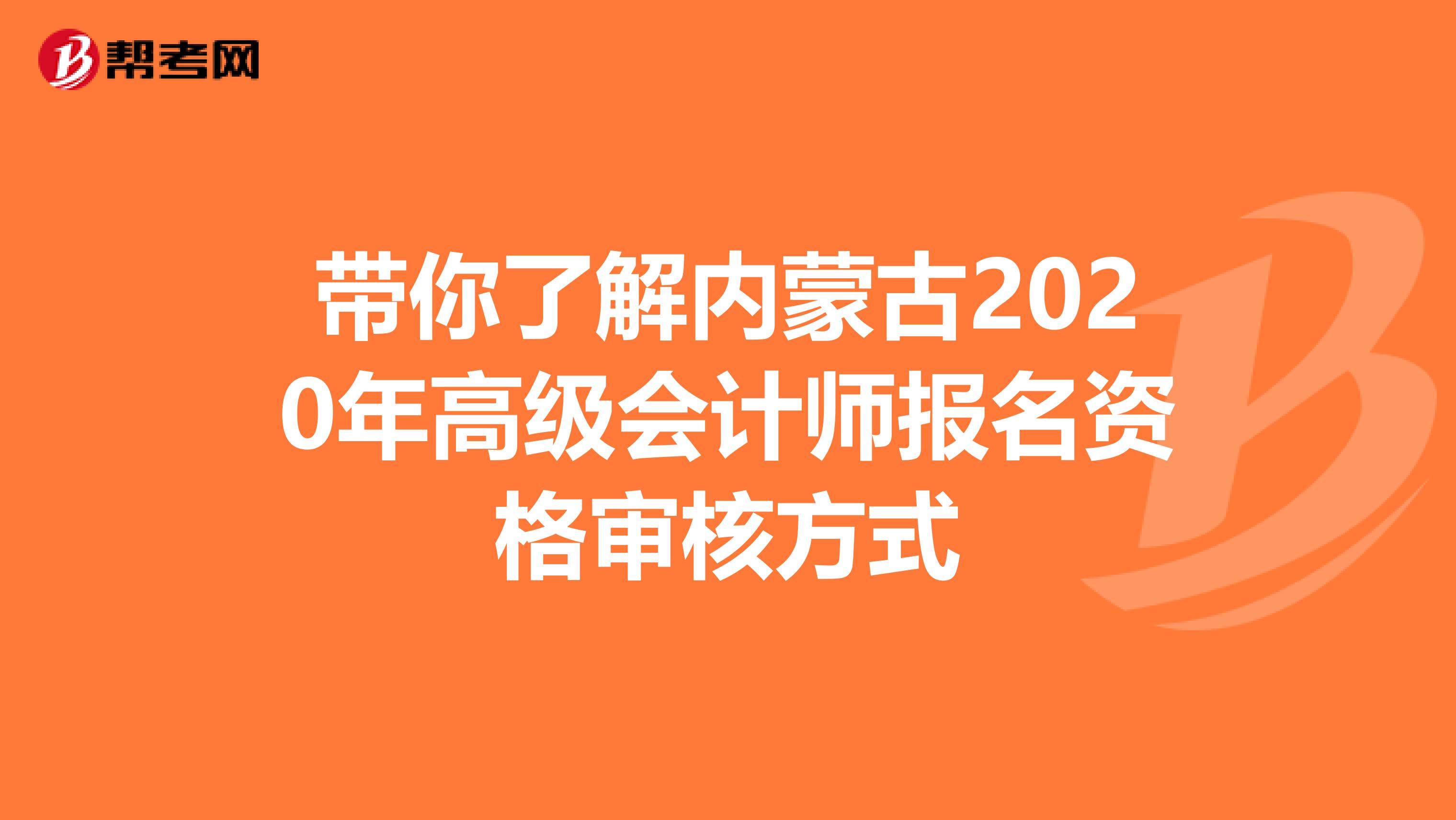 带你了解内蒙古2020年高级会计师报名资格审核方式