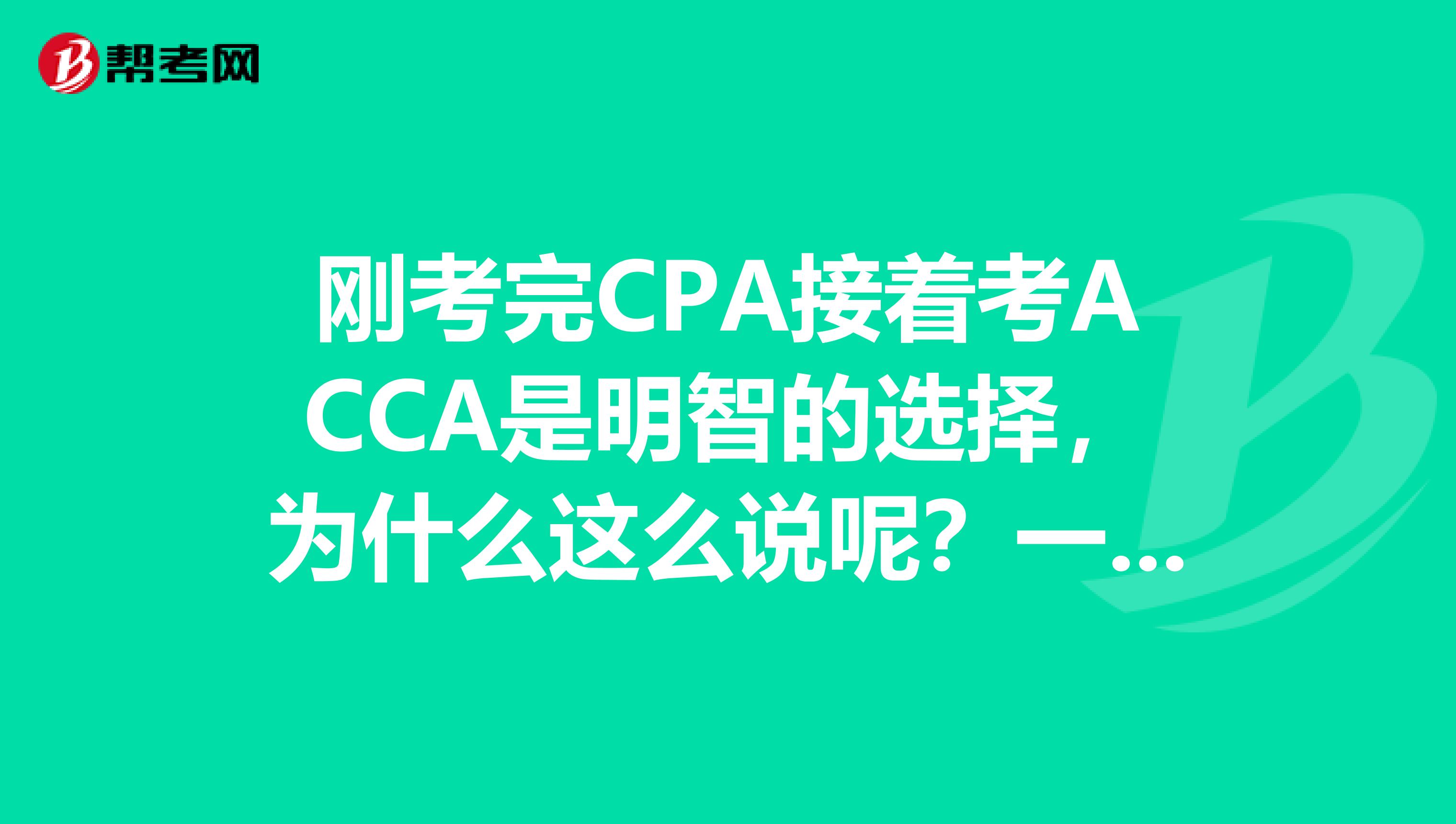刚考完CPA接着考ACCA是明智的选择，为什么这么说呢？一起来看看这些理由吧