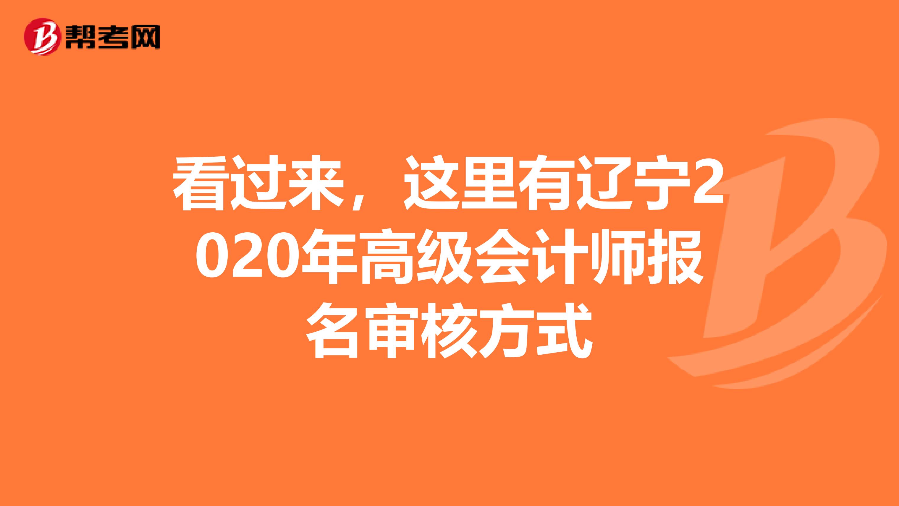 看過(guò)來(lái)，這里有遼寧2020年高級(jí)會(huì)計(jì)師報(bào)名審核方式
