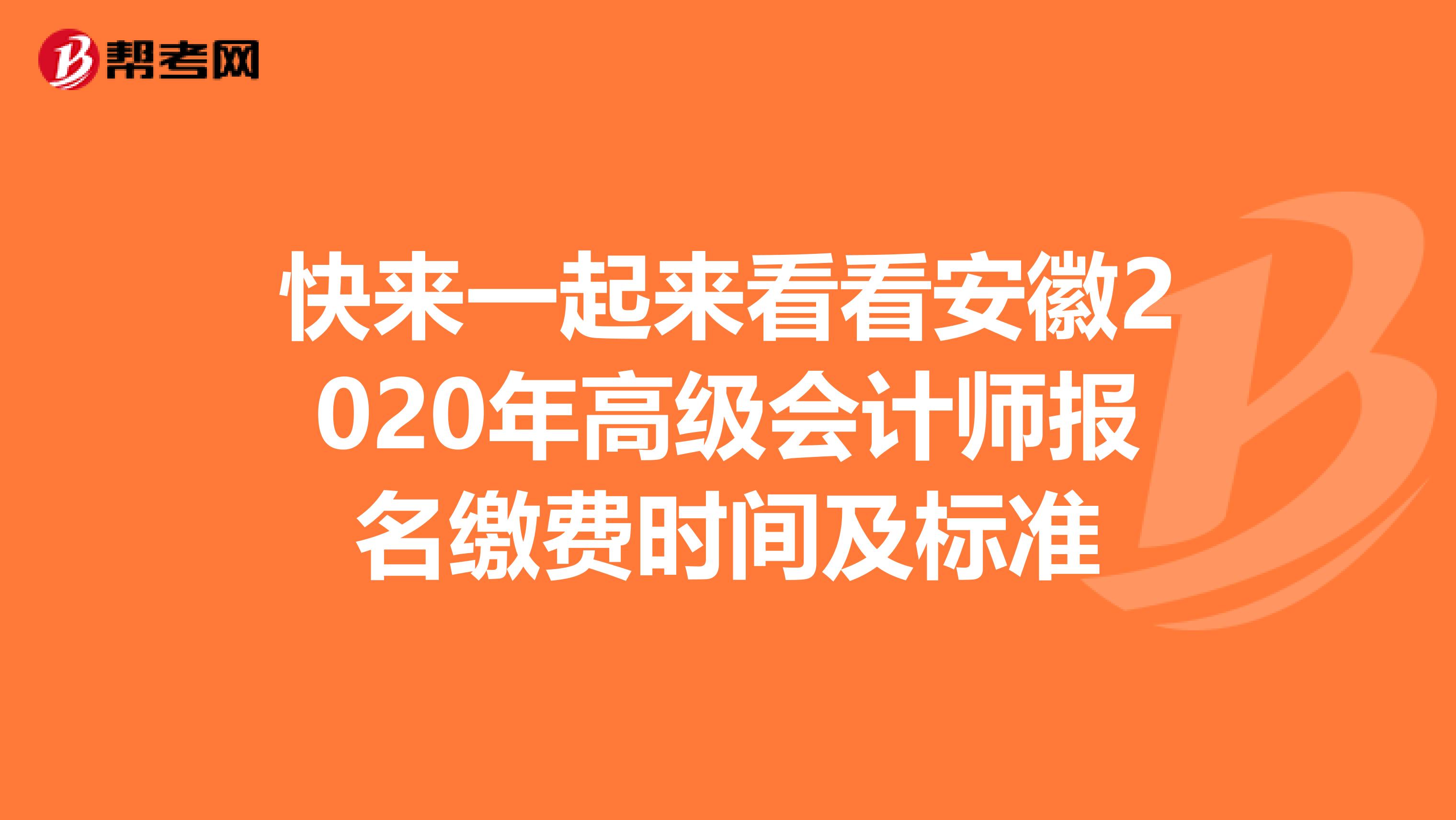 快来一起来看看安徽2020年高级会计师报名缴费时间及标准