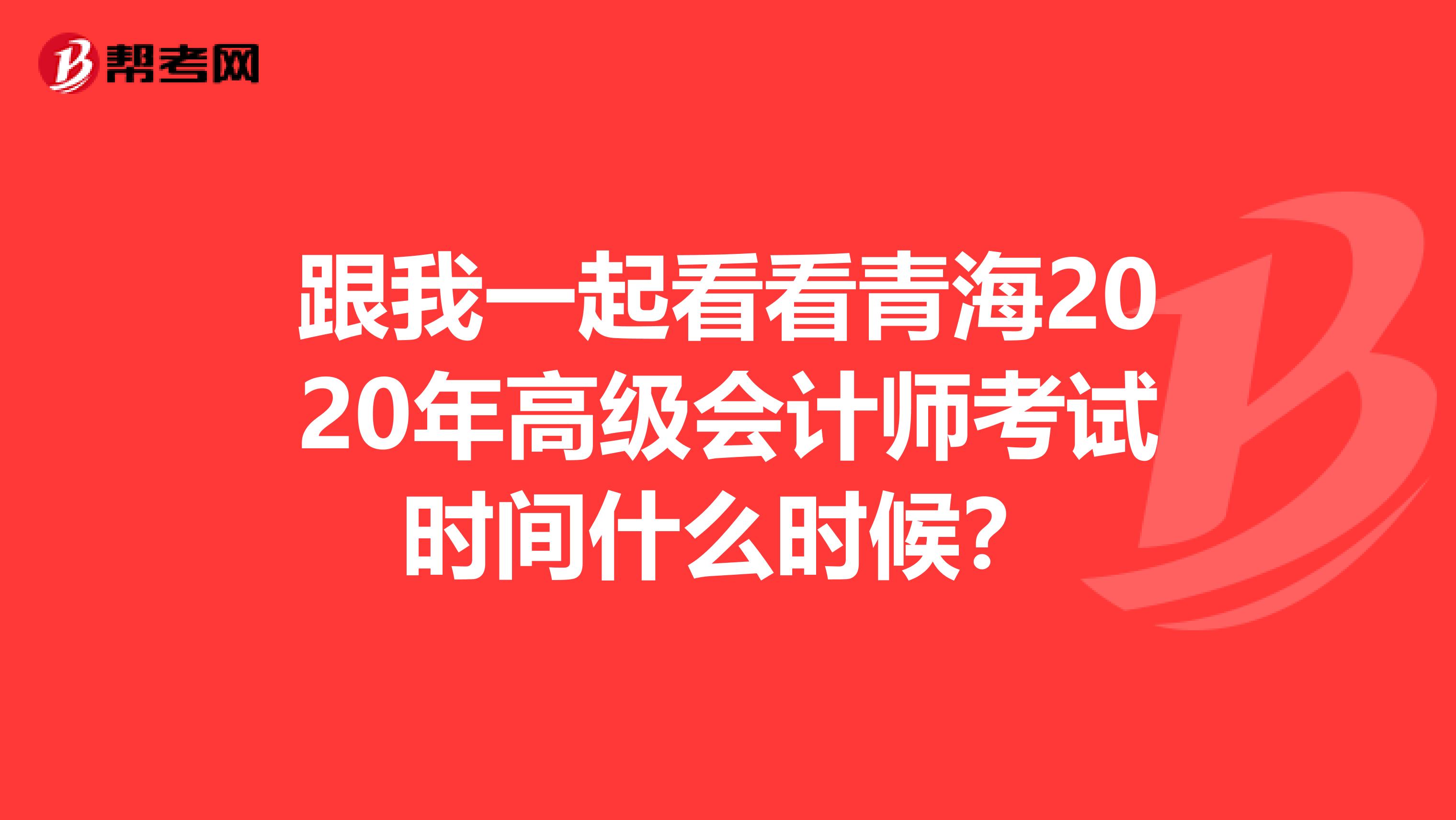跟我一起看看青海2020年高级会计师考试时间什么时候？
