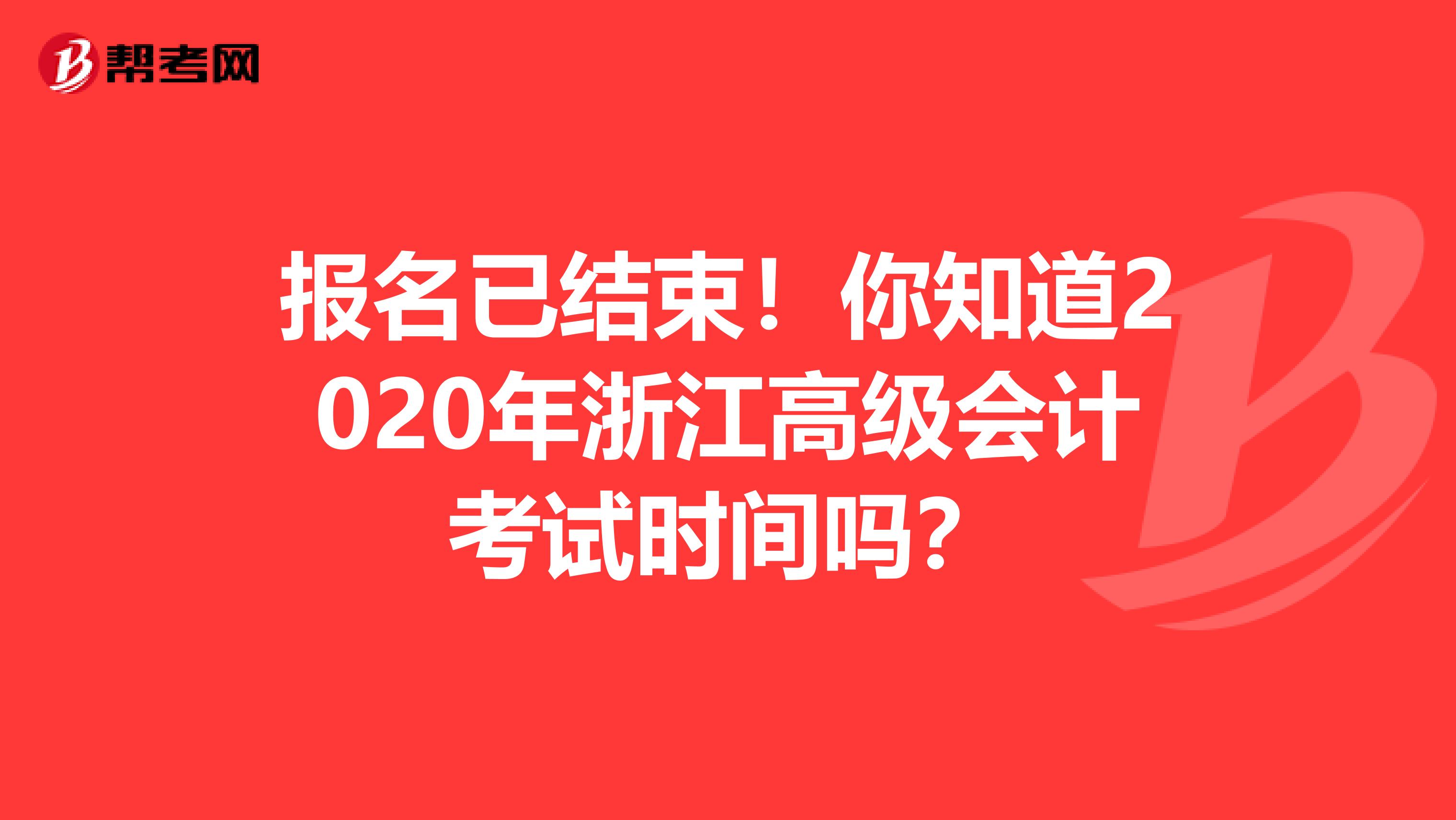 报名已结束！你知道2020年浙江高级会计考试时间吗？