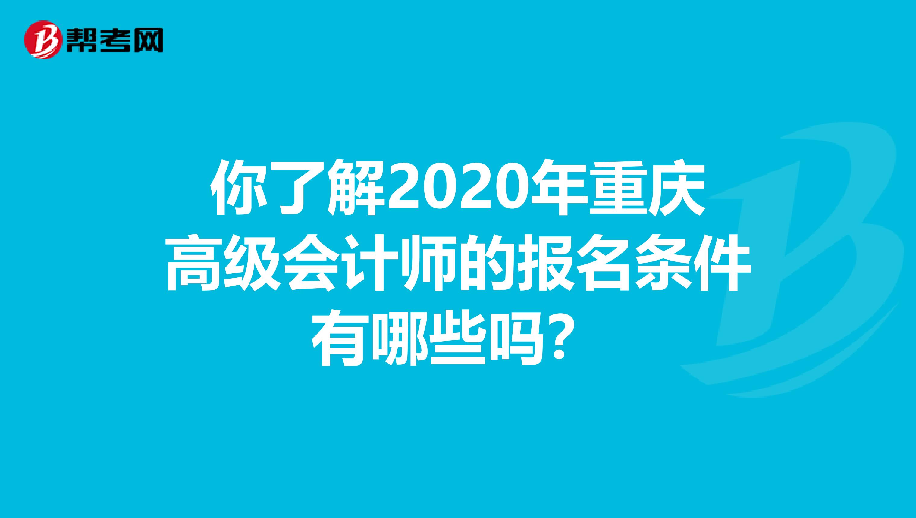 你了解2020年重庆高级会计师的报名条件有哪些吗？