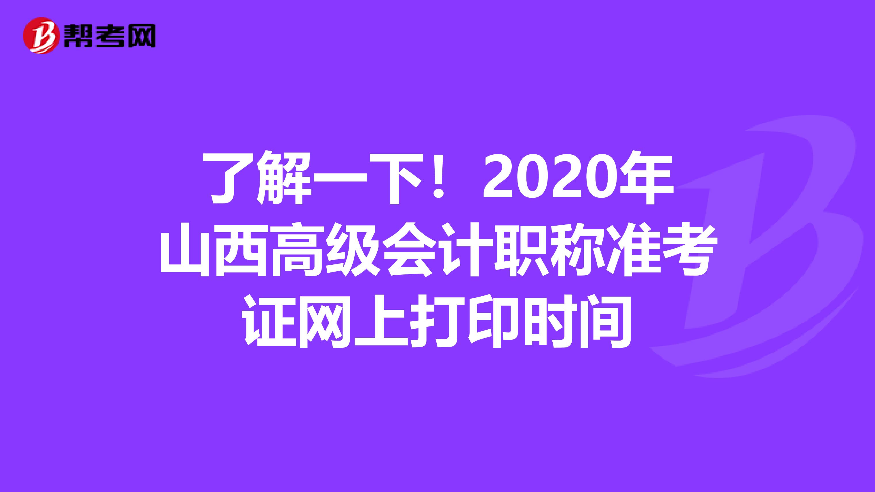 了解一下!2020年山西高級(jí)會(huì)計(jì)職稱(chēng)準(zhǔn)考證網(wǎng)上打印時(shí)間