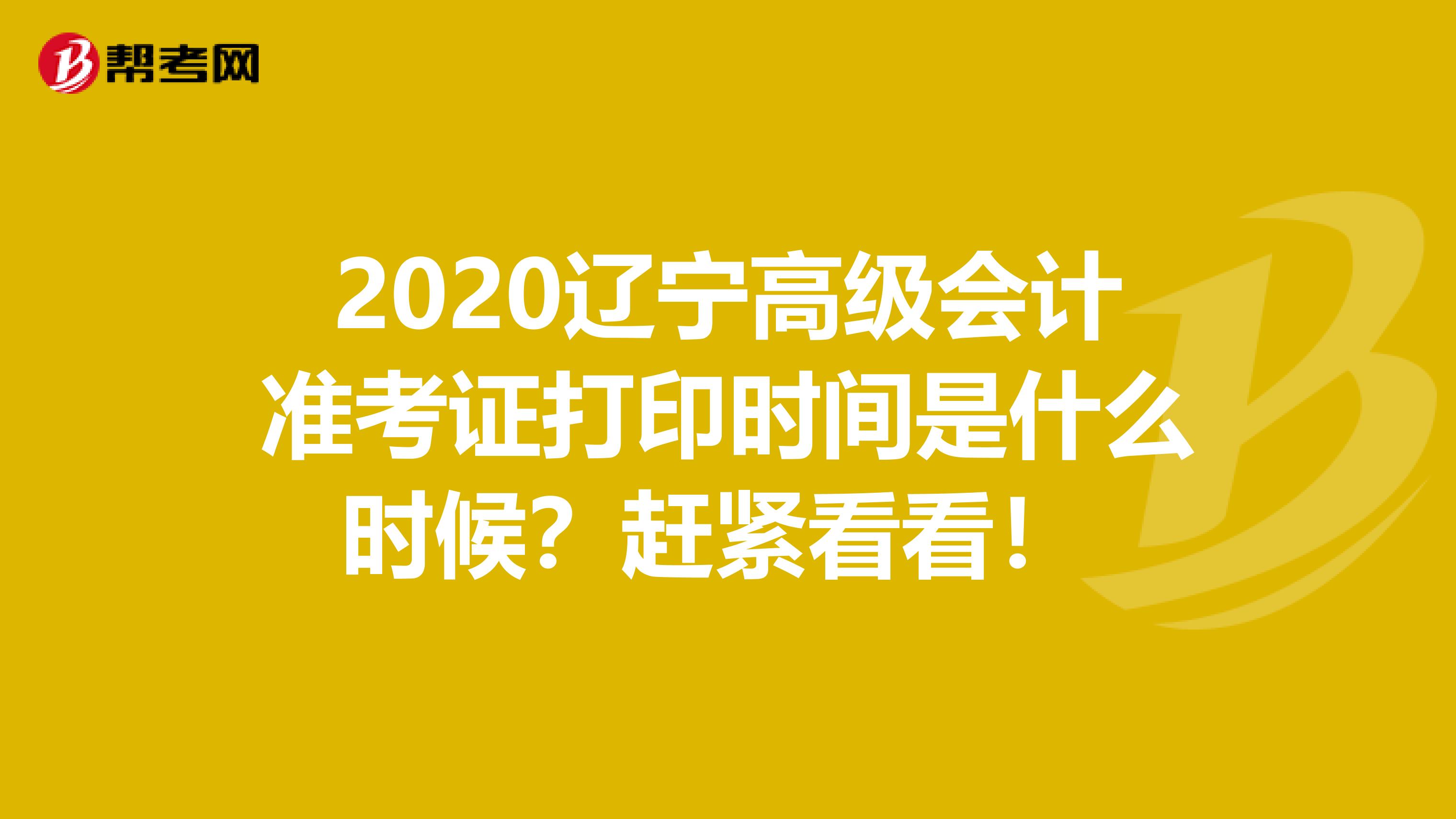 2020辽宁高级会计准考证打印时间是什么时候？赶紧看看！ 