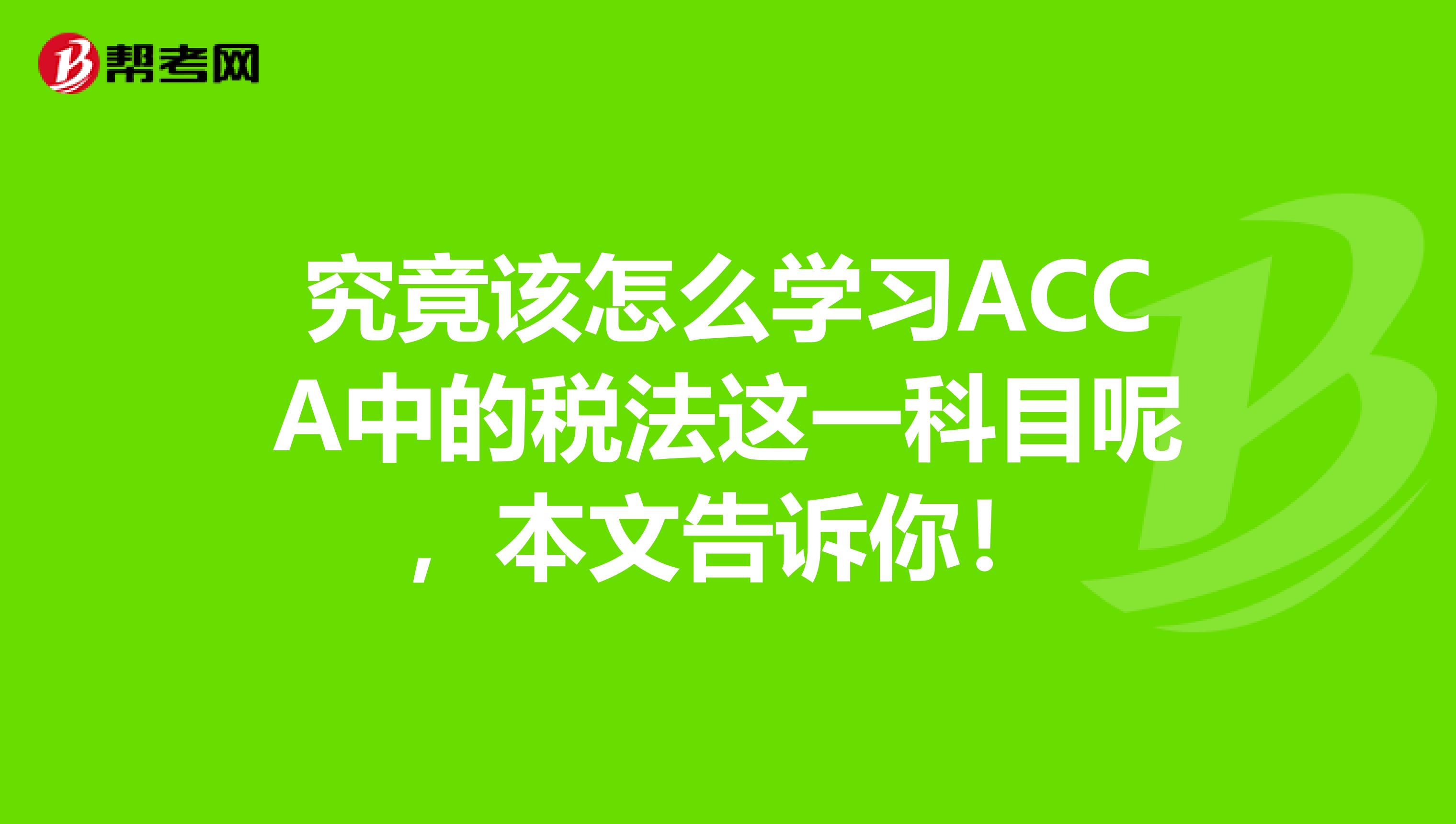 究竟该怎么学习ACCA中的税法这一科目呢，本文告诉你！