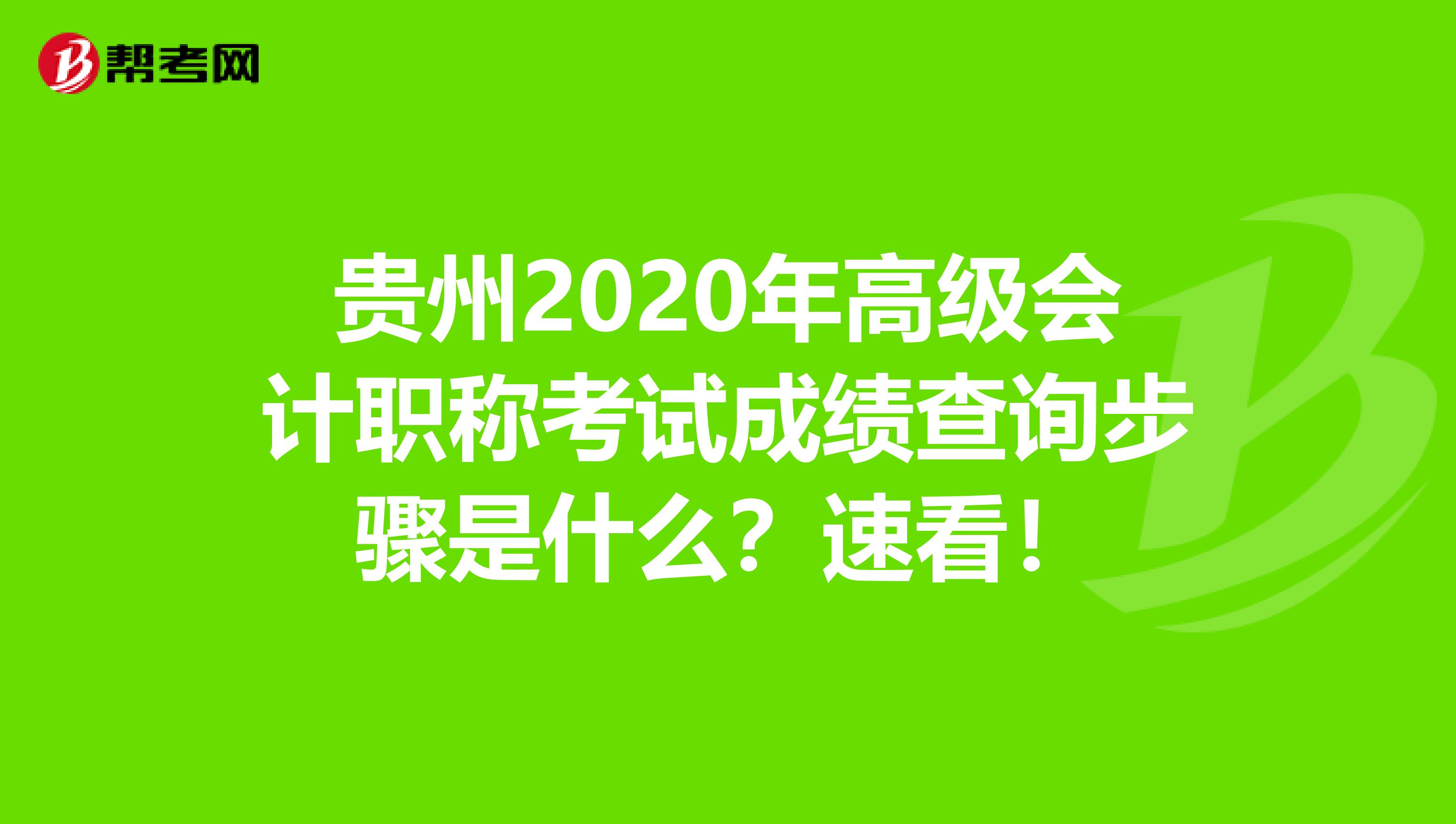 贵州2020年高级会计职称考试成绩查询步骤是什么？速看！