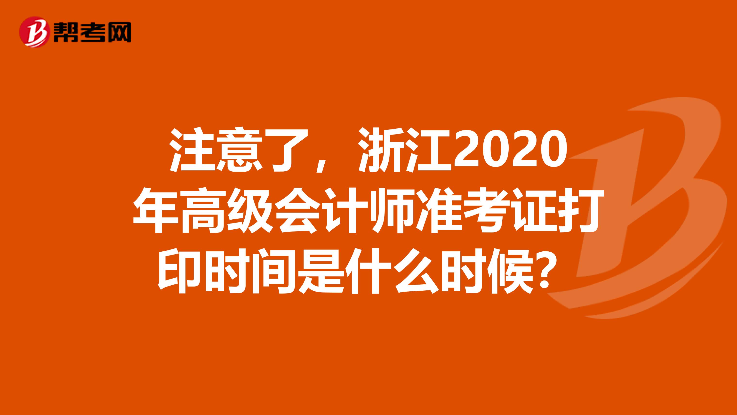 注意了，浙江2020年高級(jí)會(huì)計(jì)師準(zhǔn)考證打印時(shí)間是什么時(shí)候？