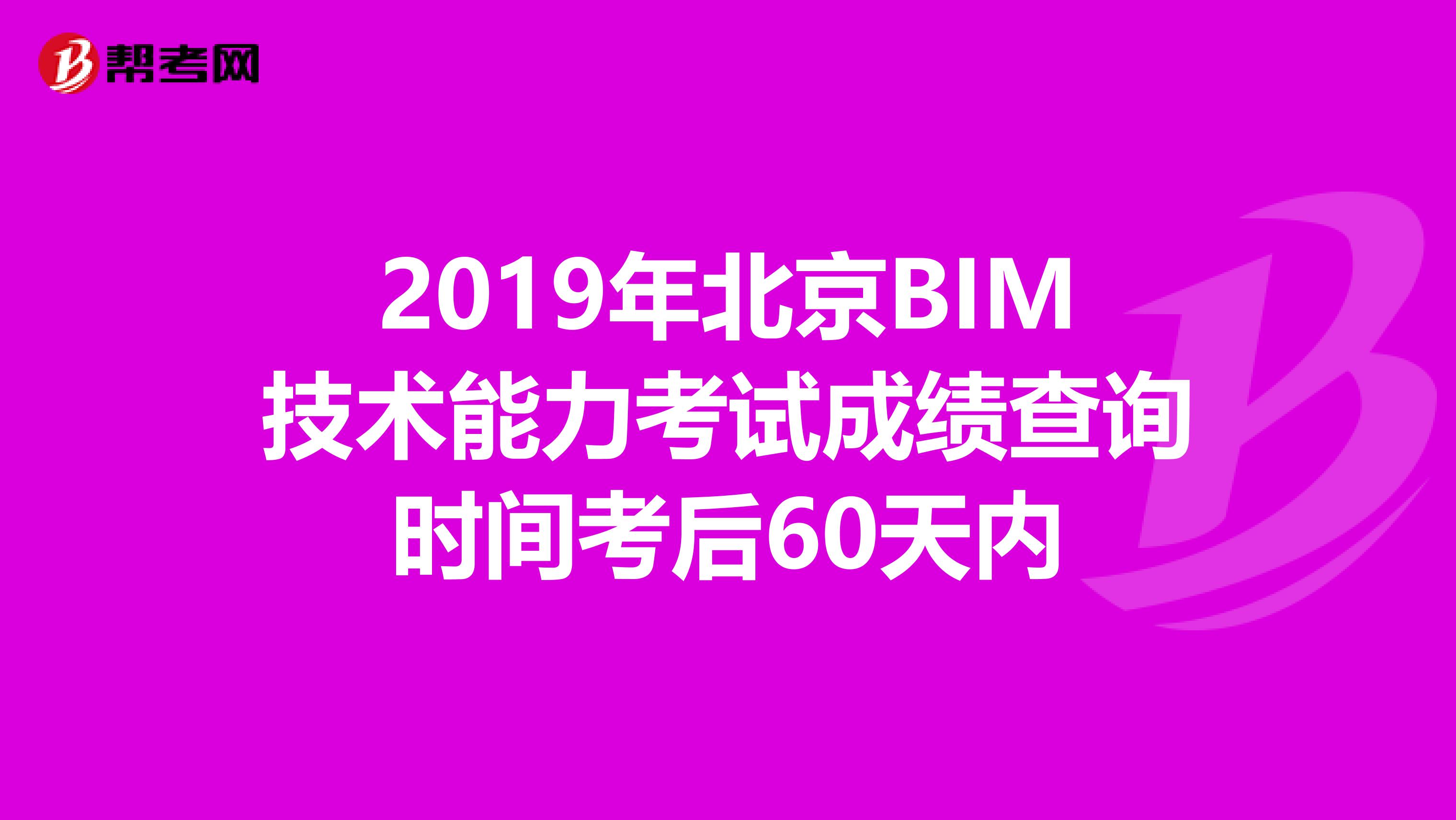 2019年北京BIM技术能力考试成绩查询时间考后60天内
