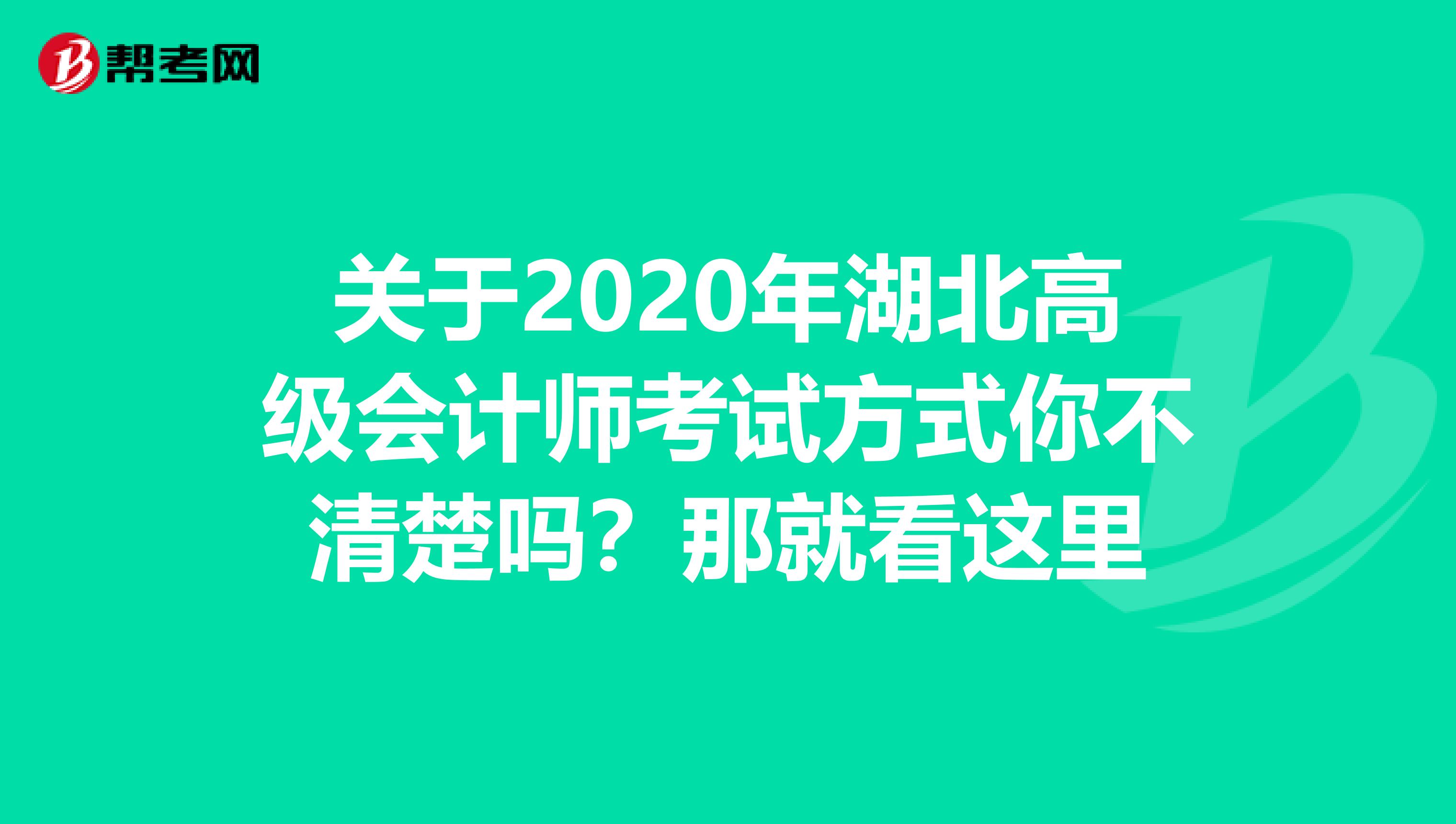关于2020年湖北高级会计师考试方式你不清楚吗？那就看这里