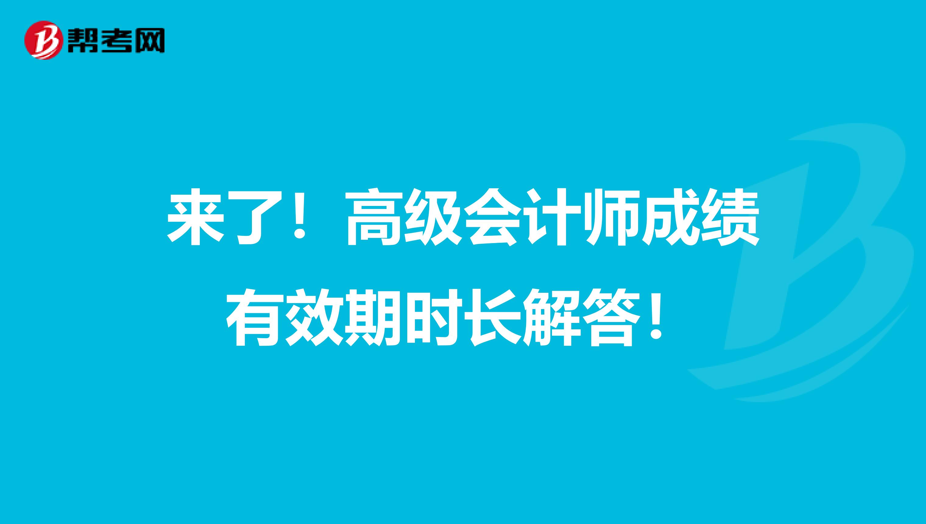 来了！高级会计师成绩有效期时长解答！