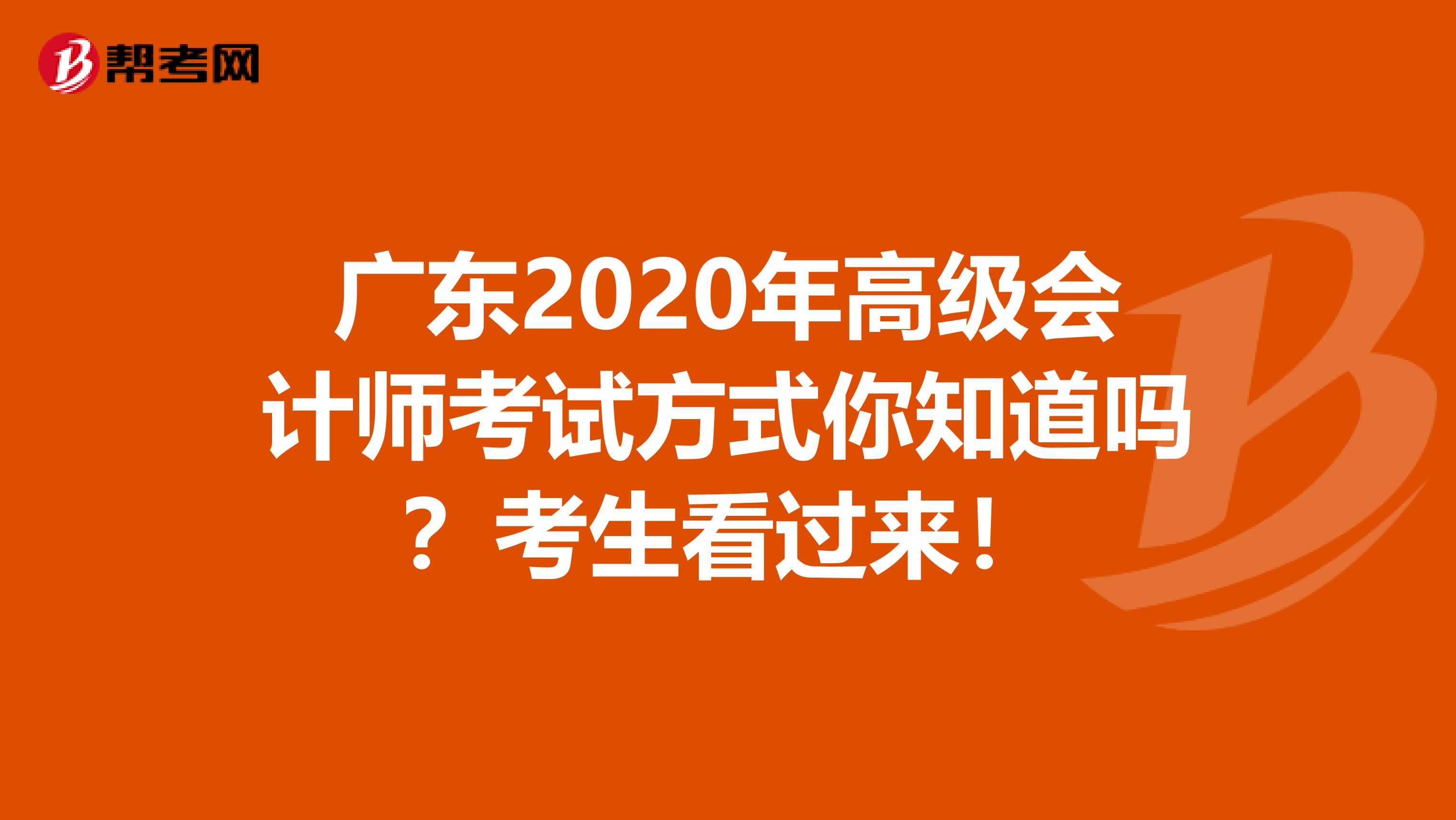 广东2020年高级会计师考试方式你知道吗？考生看过来！