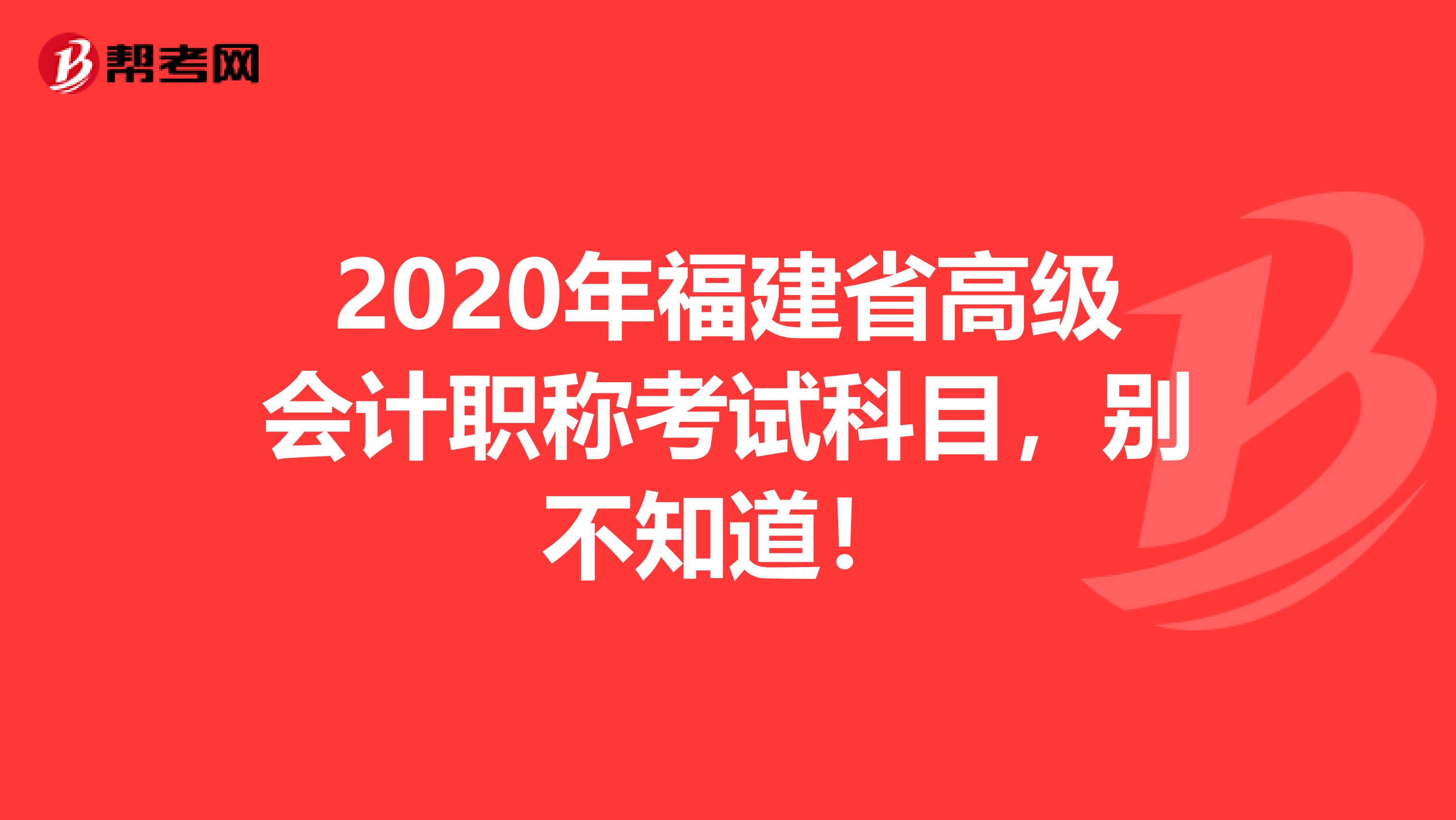 2020年福建省高级会计职称考试科目，别不知道！