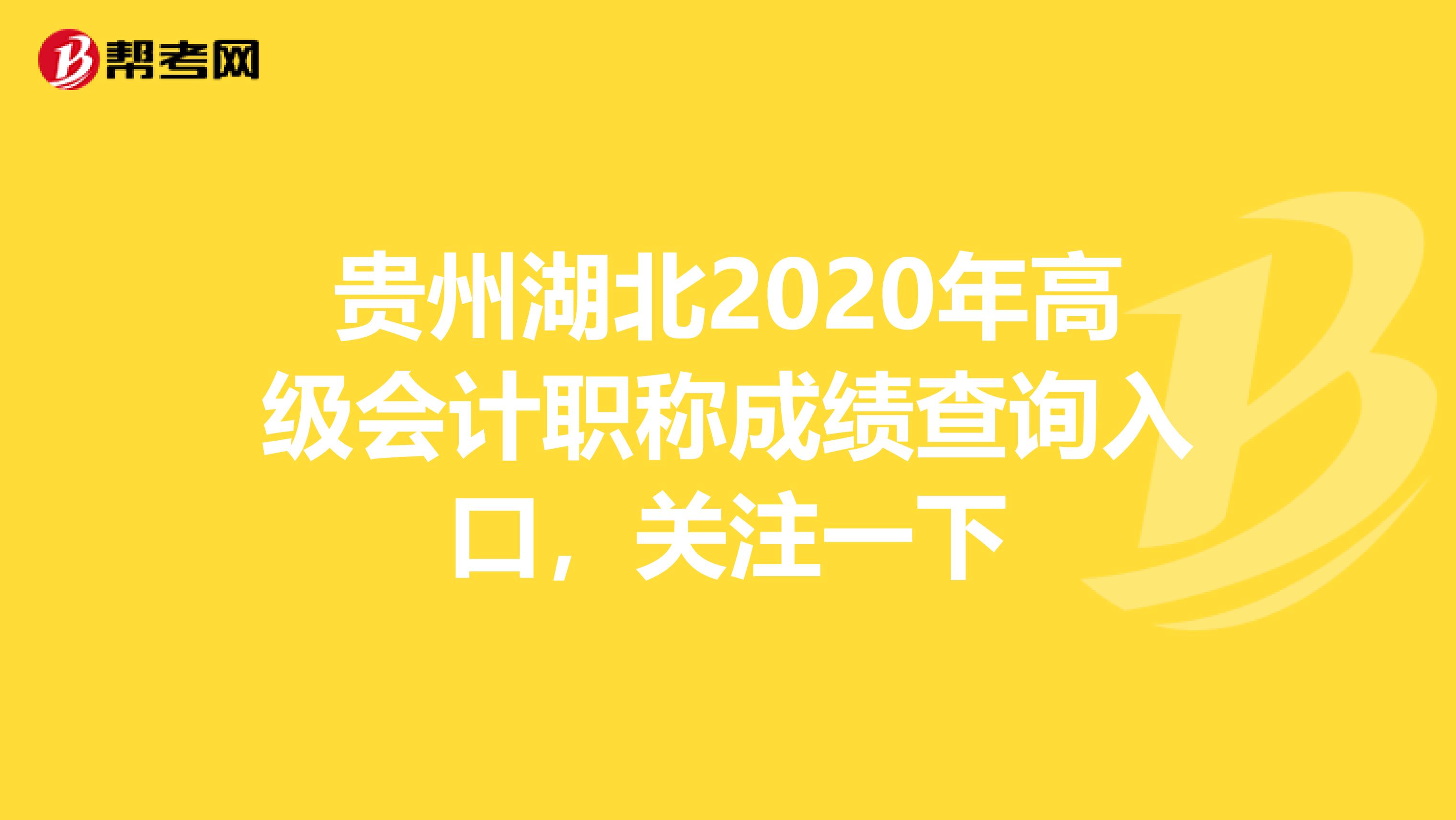 贵州湖北2020年高级会计职称成绩查询入口，关注一下