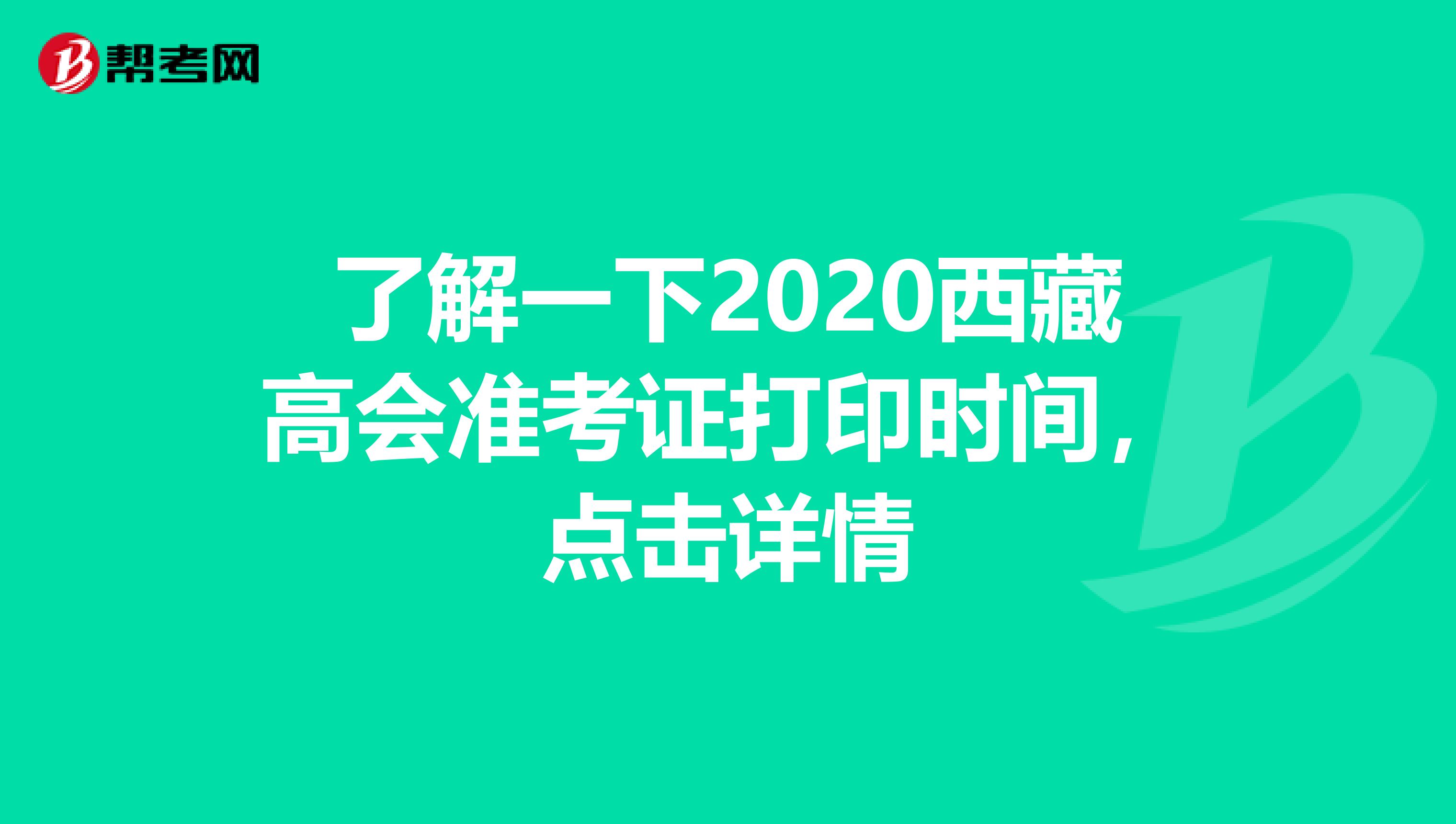 了解一下2020西藏高会准考证打印时间，点击详情
