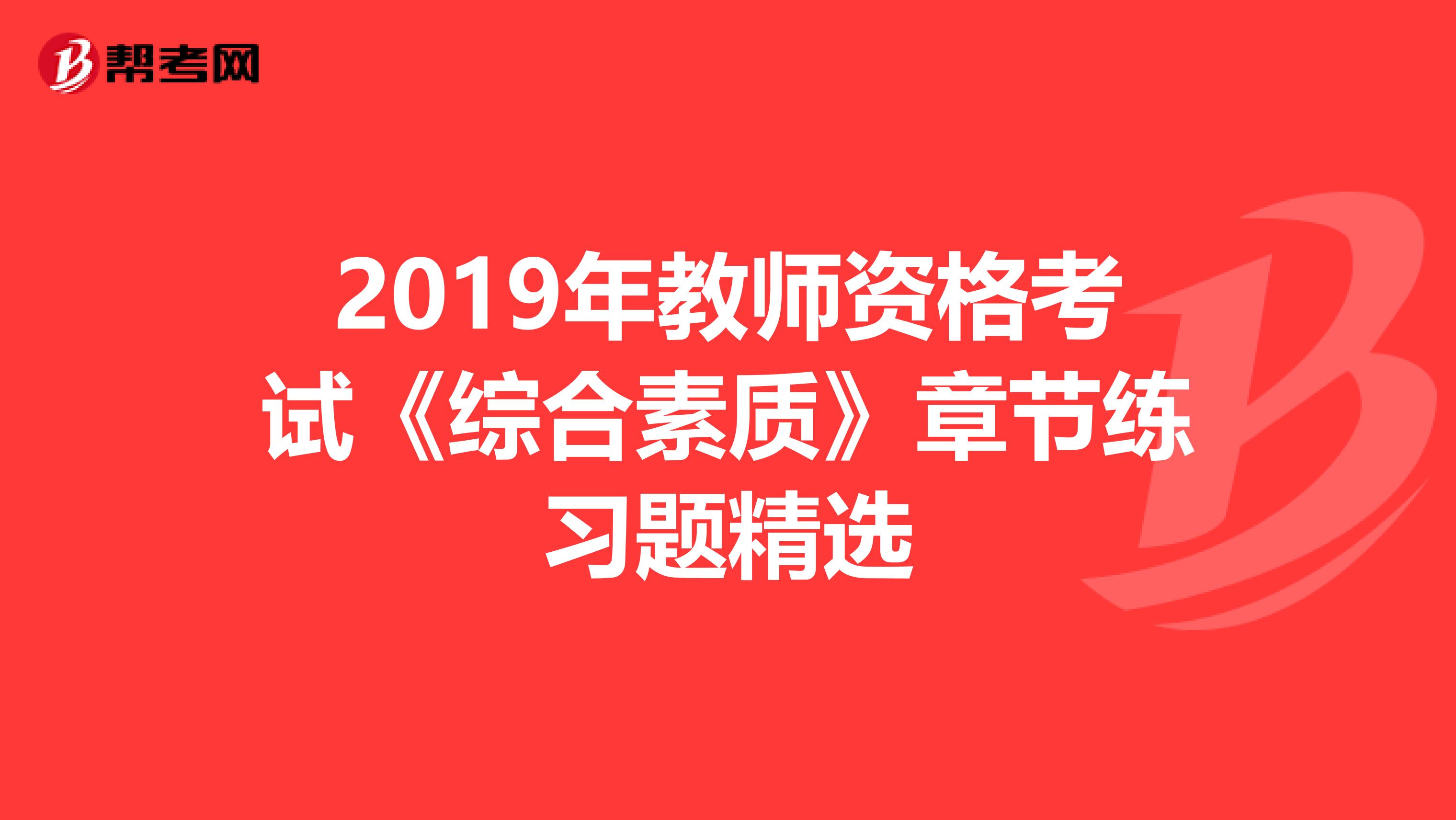 2019年教师资格考试《综合素质》章节练习题精选