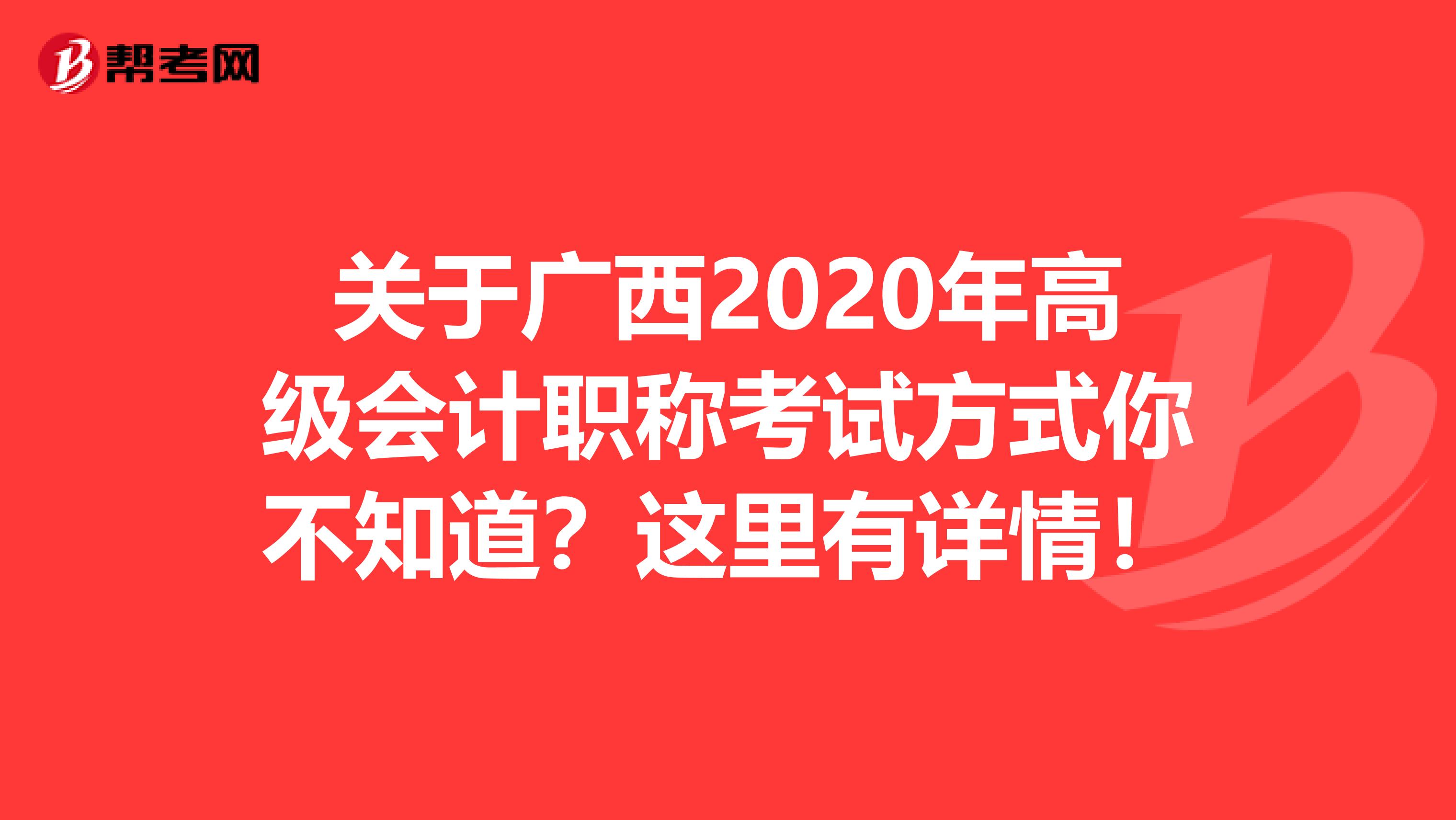 关于广西2020年高级会计职称考试方式你不知道？这里有详情！