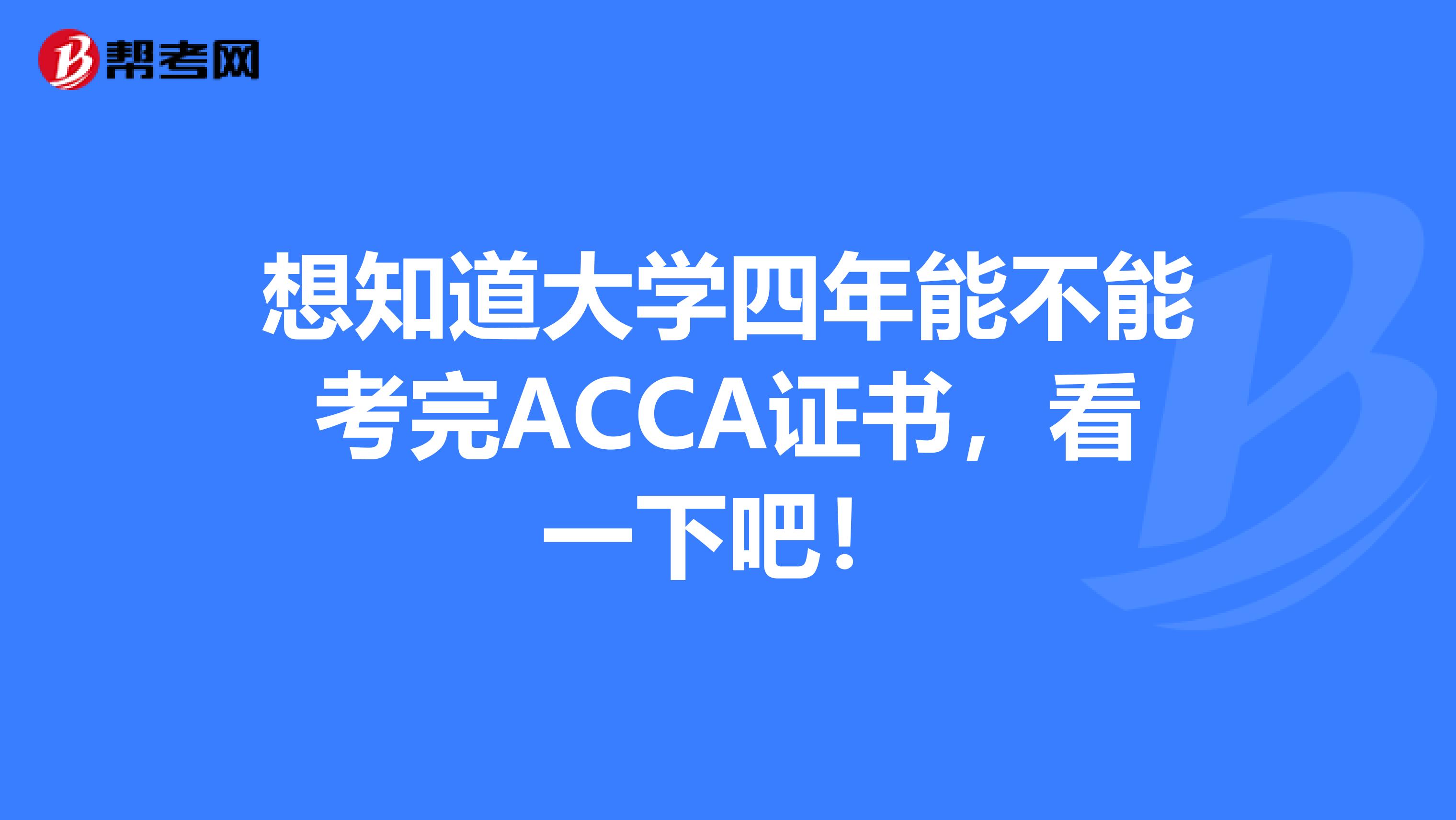 想知道大学四年能不能考完ACCA证书，看一下吧！