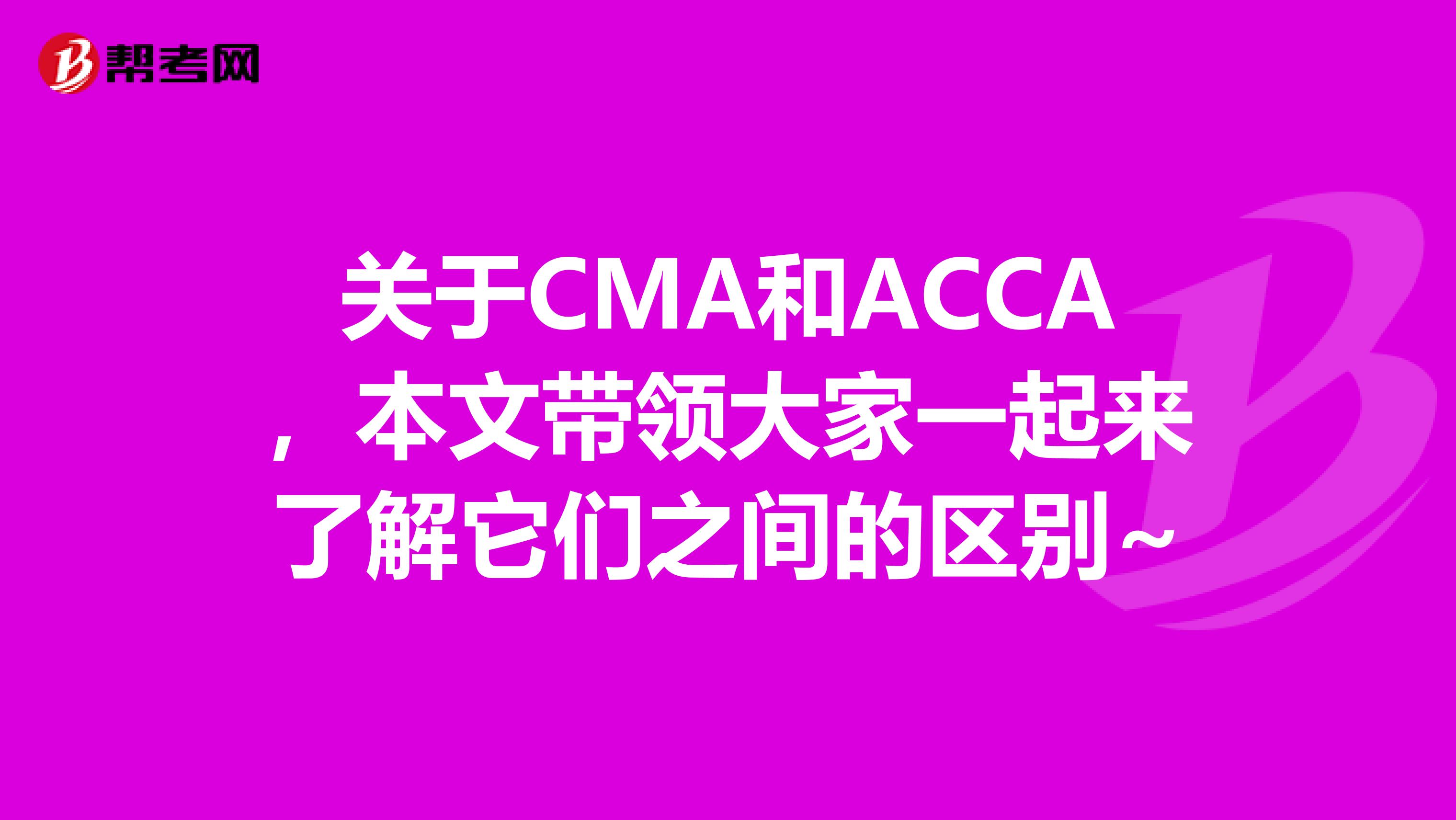 关于CMA和ACCA，本文带领大家一起来了解它们之间的区别~