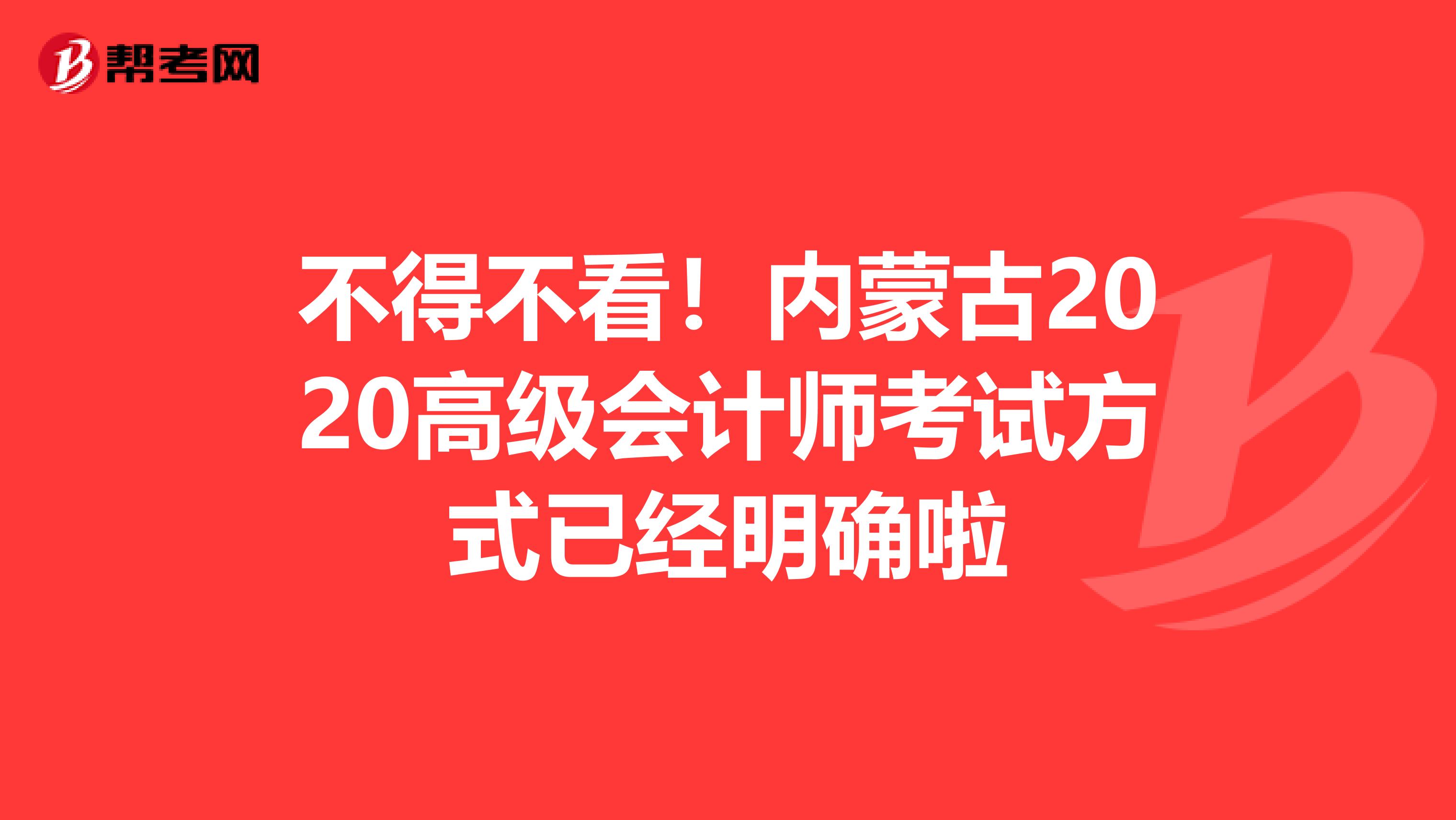 不得不看！内蒙古2020高级会计师考试方式已经明确啦