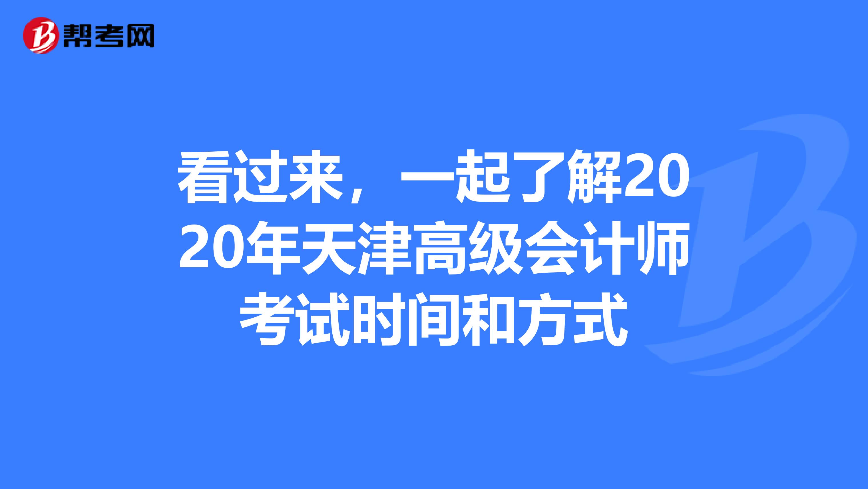 看过来，一起了解2020年天津高级会计师考试时间和方式