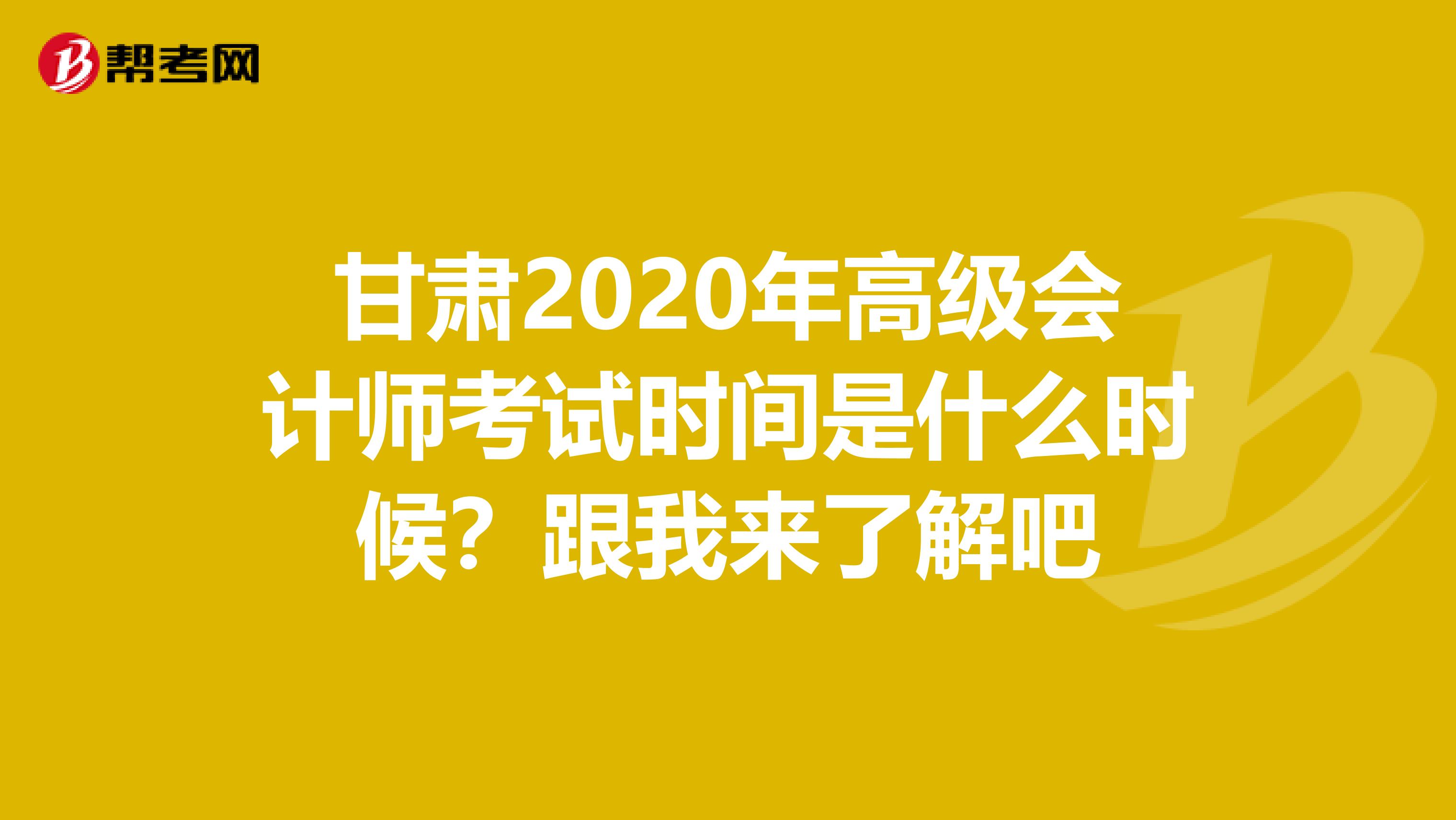 甘肃2020年高级会计师考试时间是什么时候？跟我来了解吧