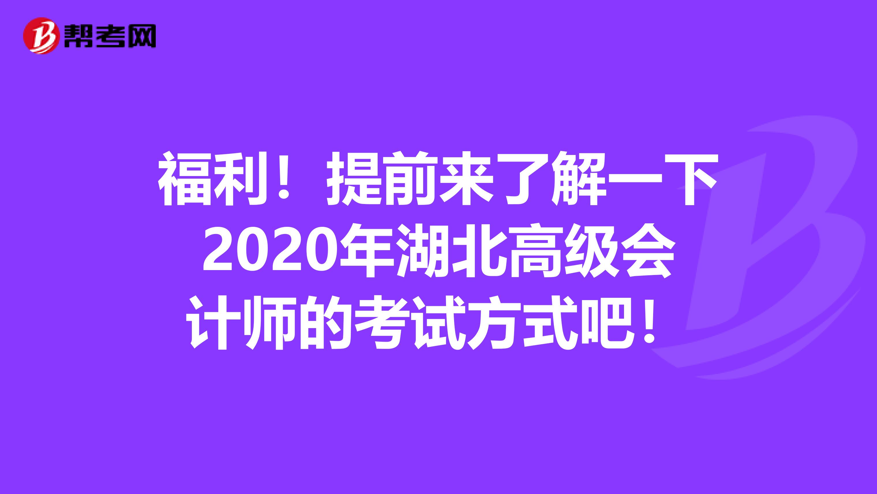 福利！提前来了解一下2020年湖北高级会计师的考试方式吧！