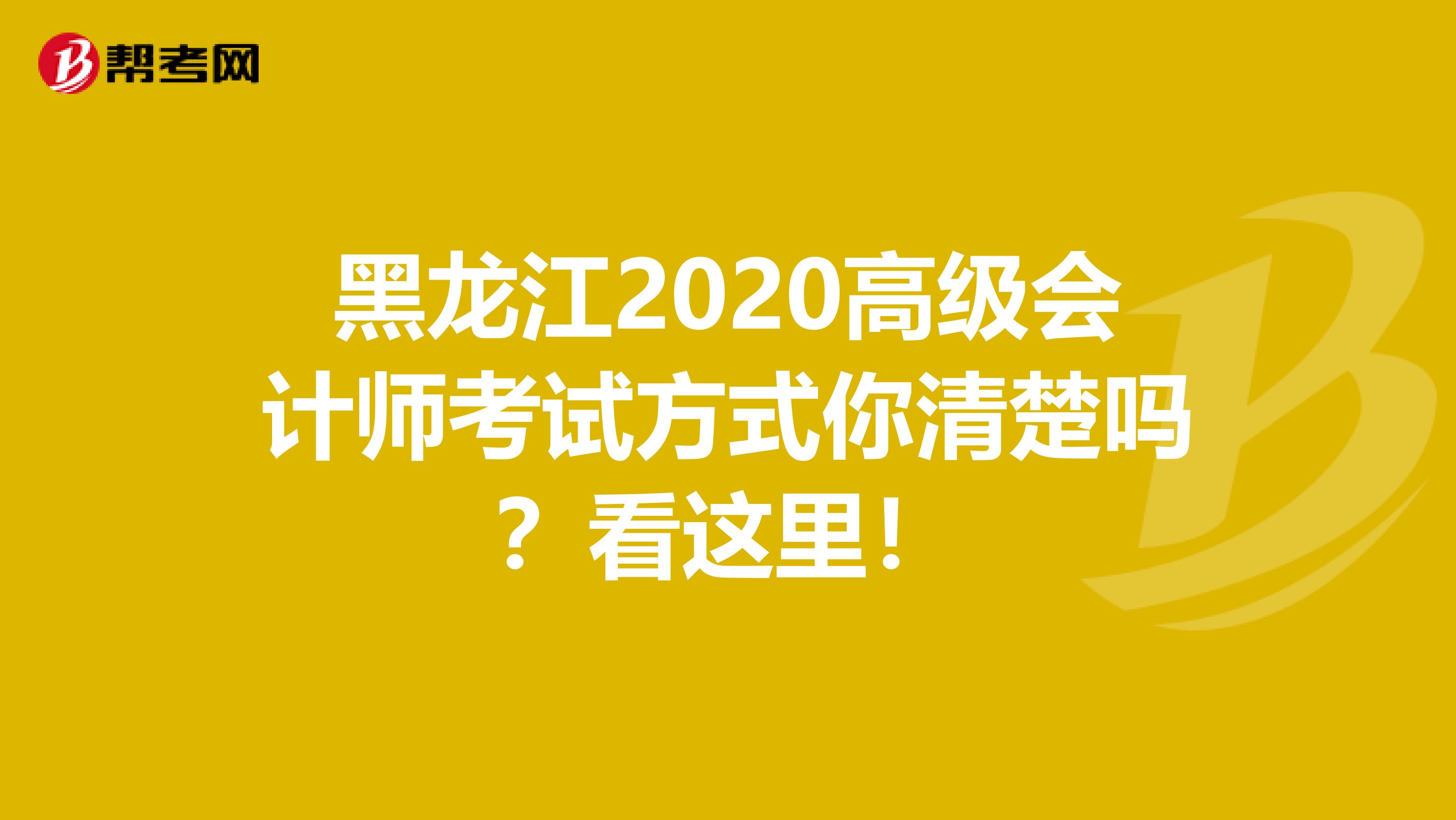 黑龙江2020高级会计师考试方式你清楚吗？看这里！