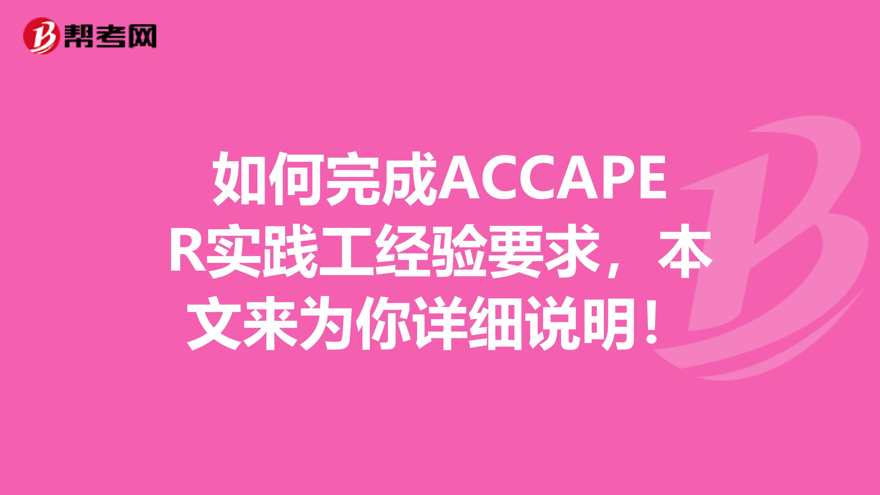 如何完成ACCAPER实践工经验要求，本文来为你详细说明！