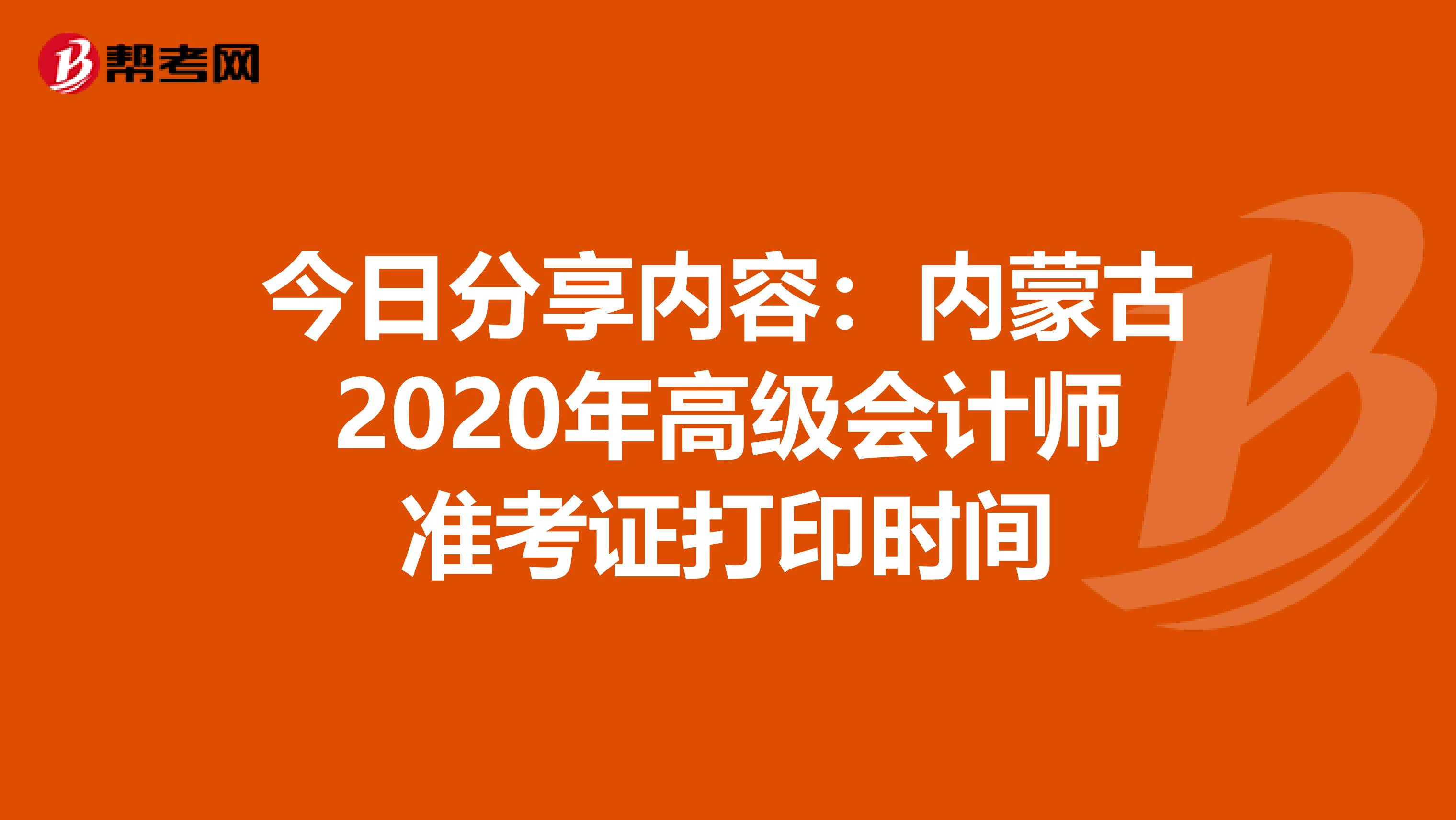 今日分享内容：内蒙古2020年高级会计师准考证打印时间