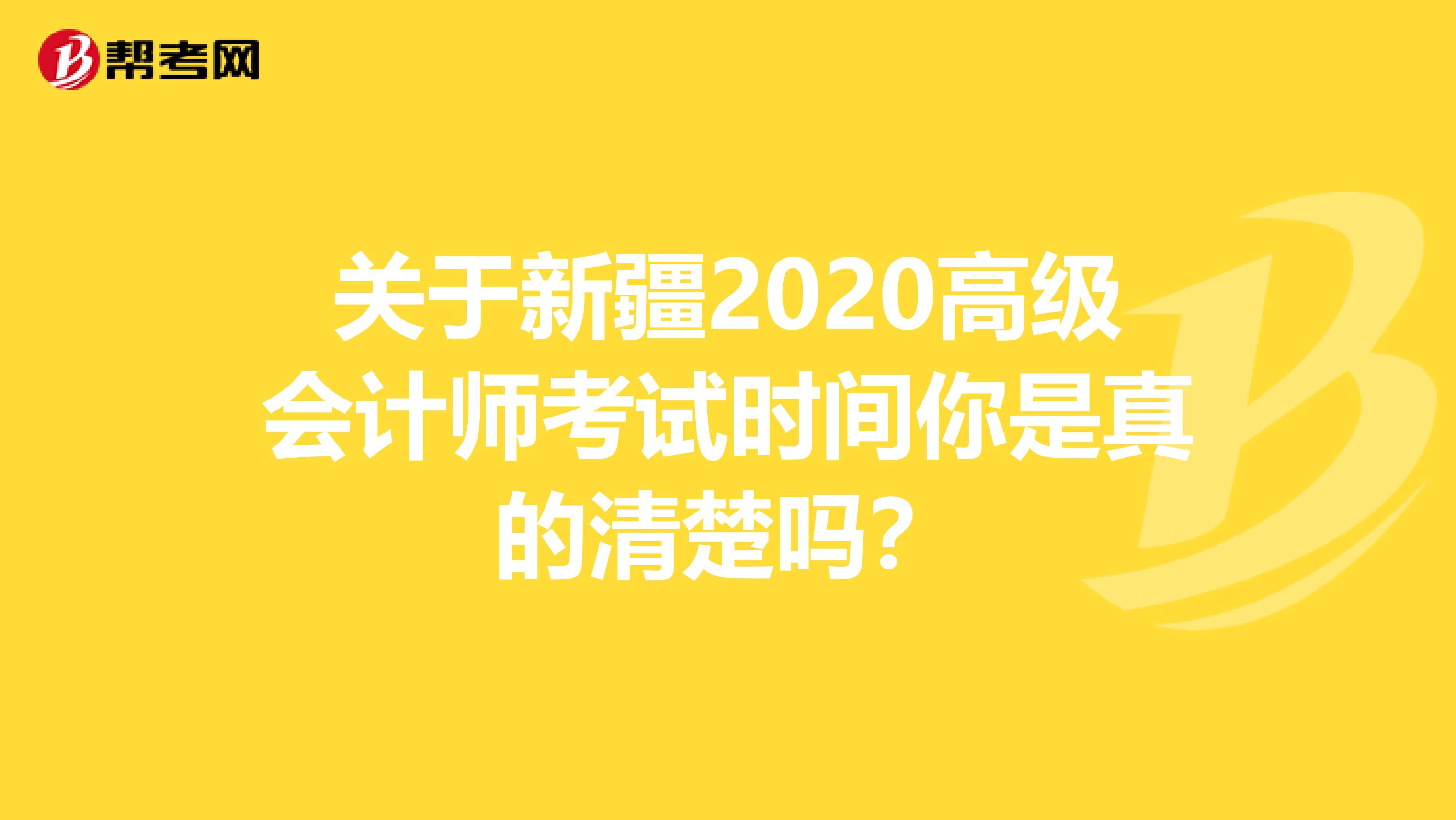 关于新疆2020高级会计师考试时间你是真的清楚吗？