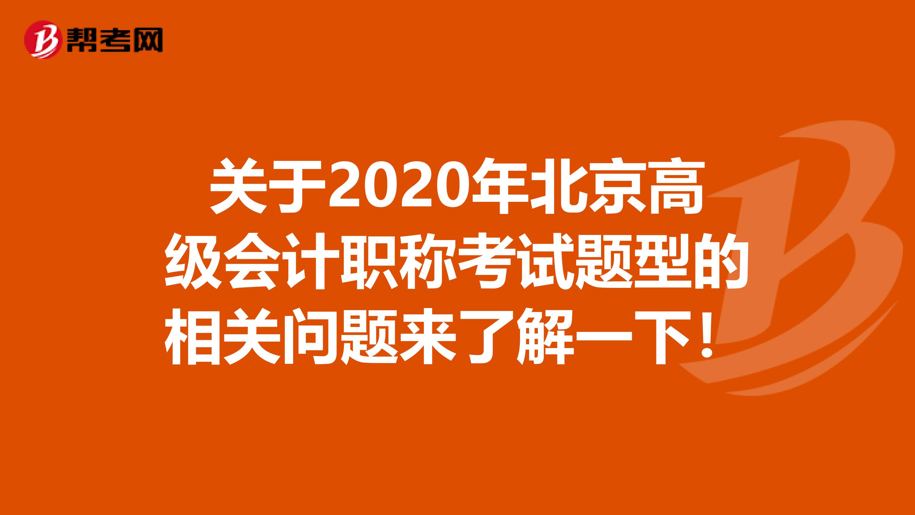 关于2020年北京高级会计职称考试题型的相关问题来了解一下！