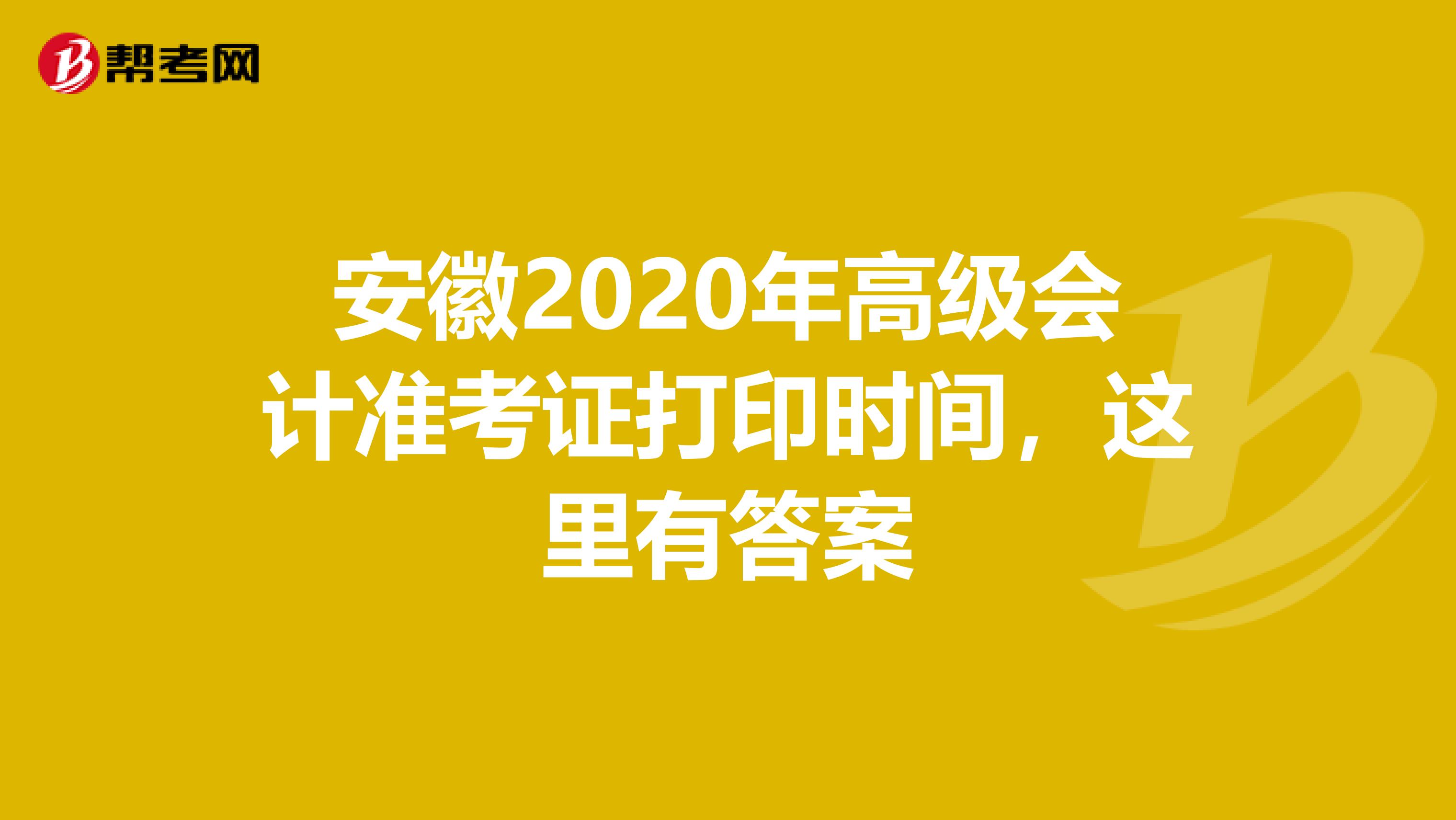 安徽2020年高級(jí)會(huì)計(jì)準(zhǔn)考證打印時(shí)間，這里有答案
