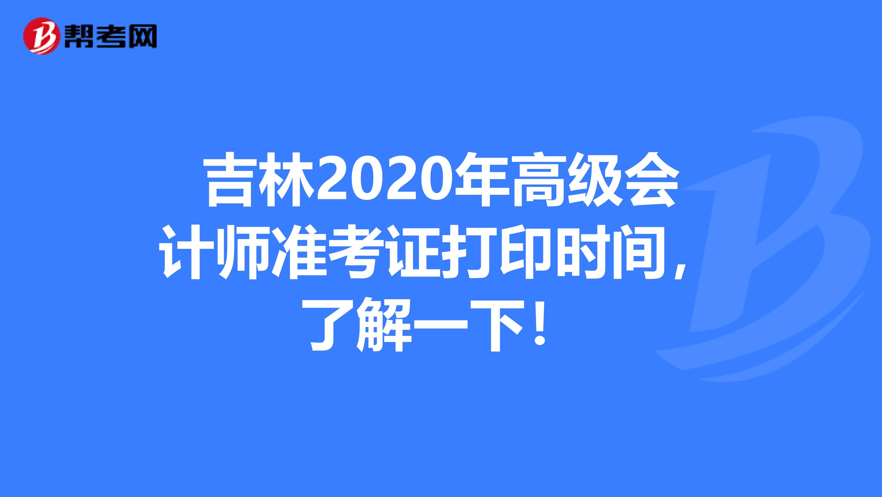 吉林2020年高级会计师准考证打印时间，了解一下！