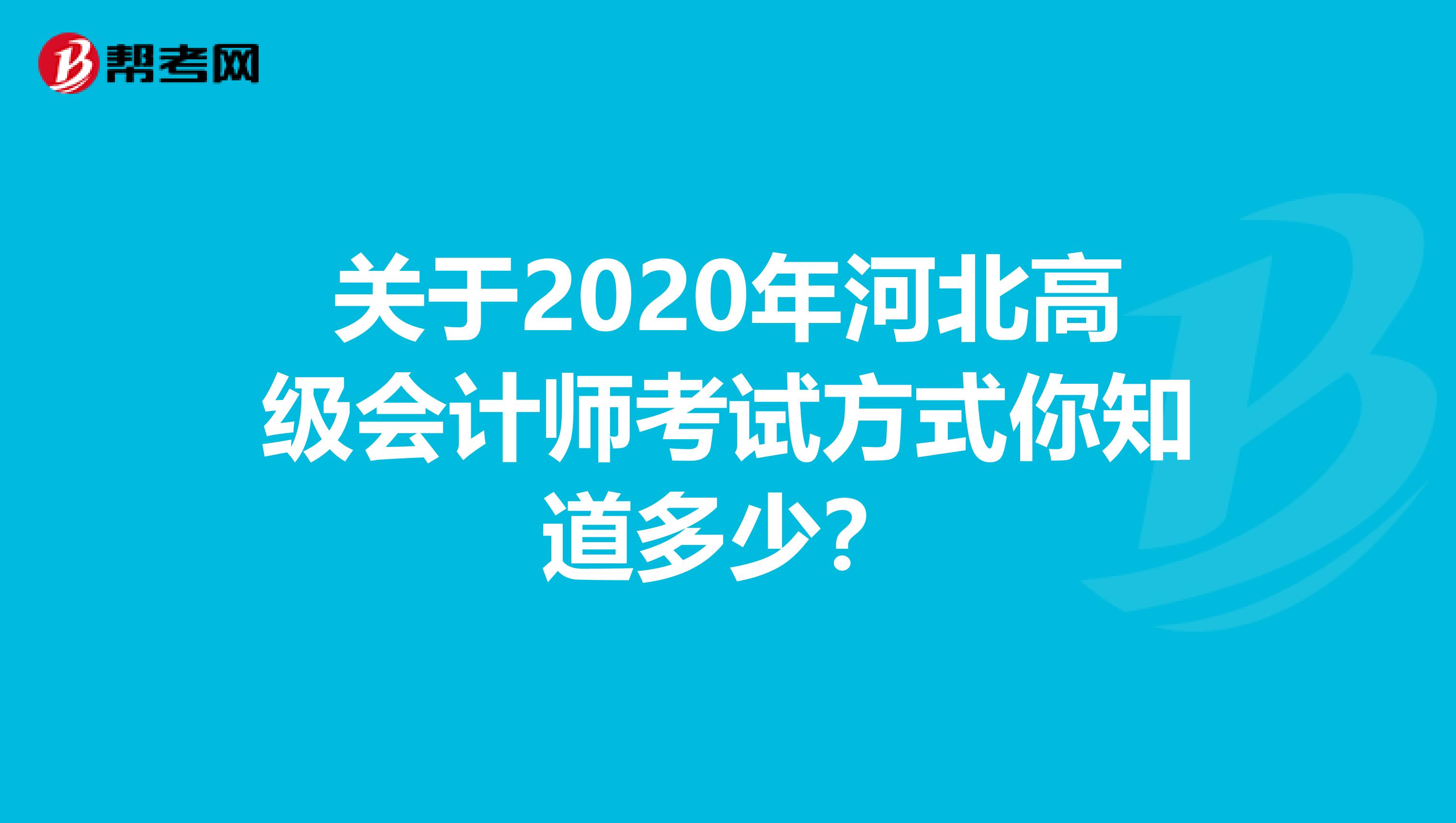 关于2020年河北高级会计师考试方式你知道多少？