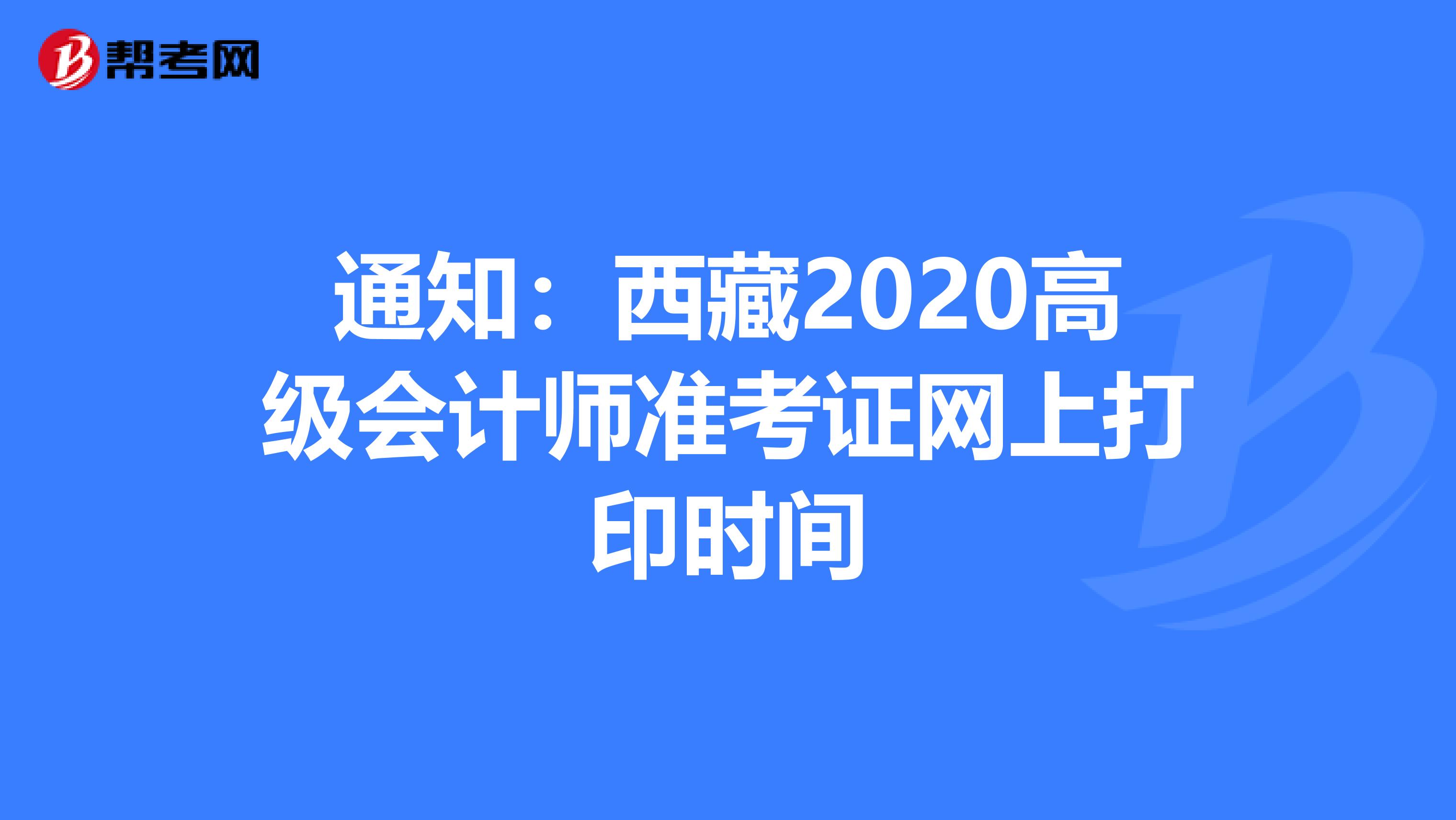 通知：西藏2020高级会计师准考证网上打印时间