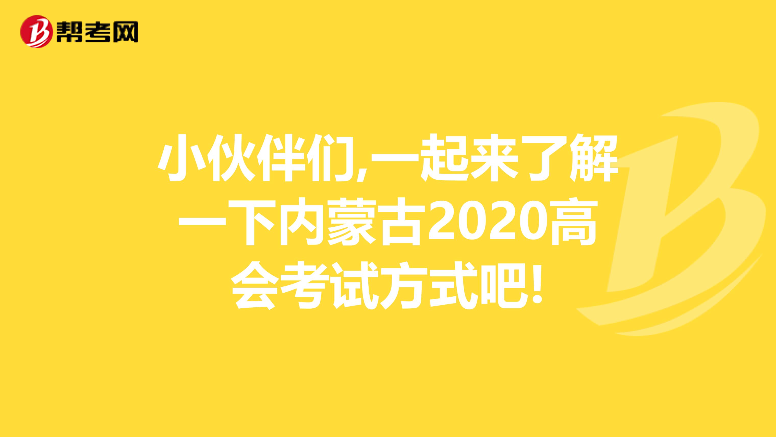 小伙伴们,一起来了解一下内蒙古2020高会考试方式吧!