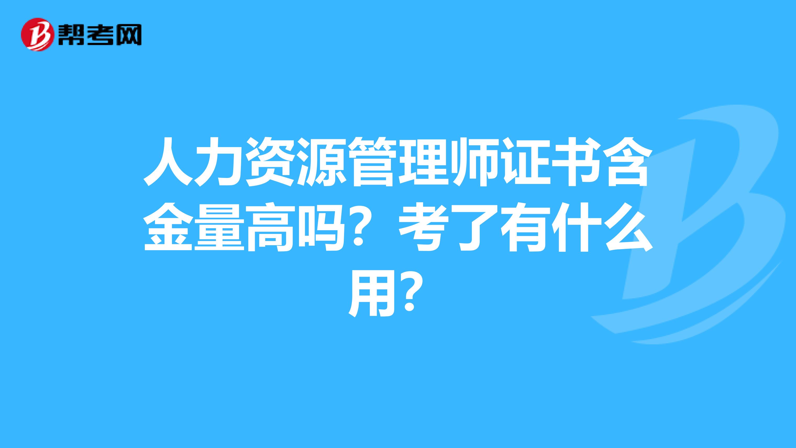 人力资源管理师证书含金量高吗？考了有什么用？