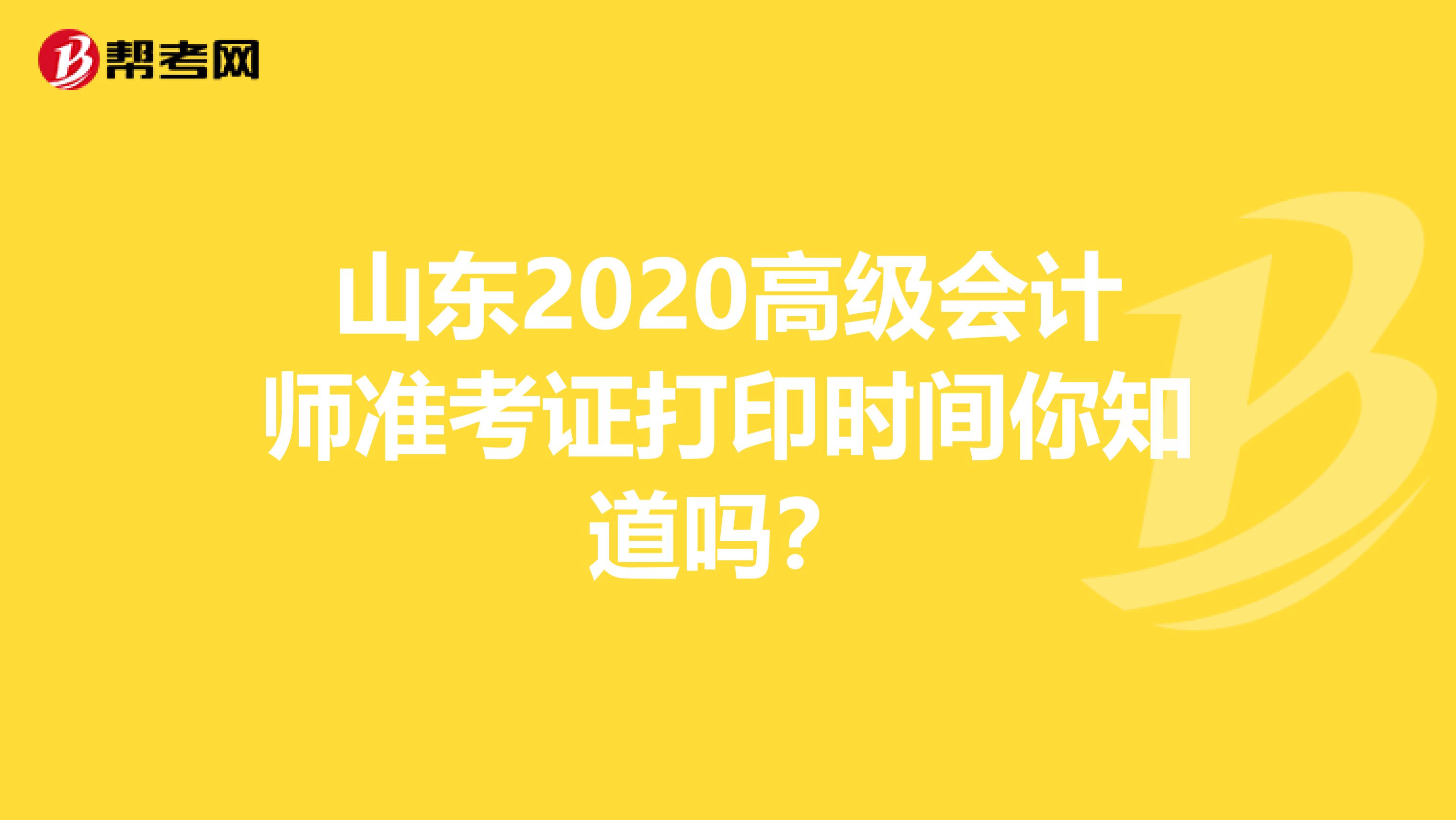 山东2020高级会计师准考证打印时间你知道吗？