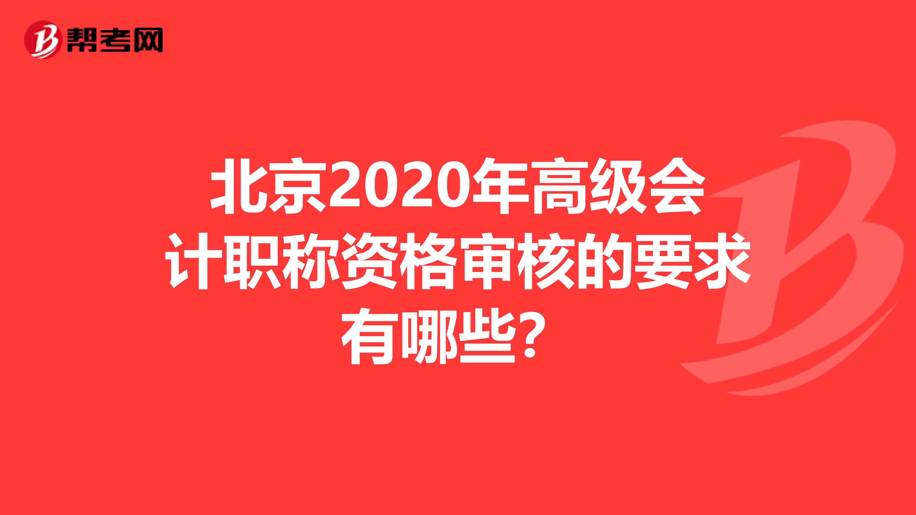 北京2020年高级会计职称资格审核的要求有哪些？