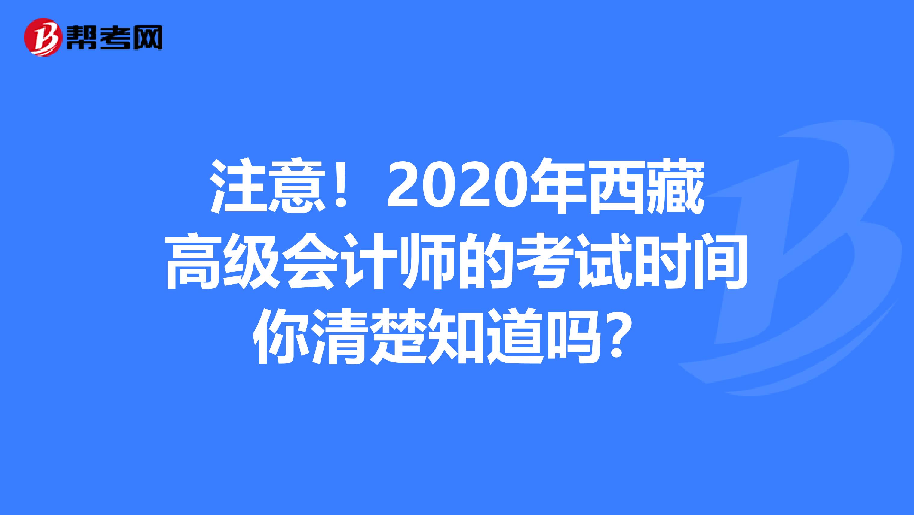 注意！2020年西藏高级会计师的考试时间你清楚知道吗？