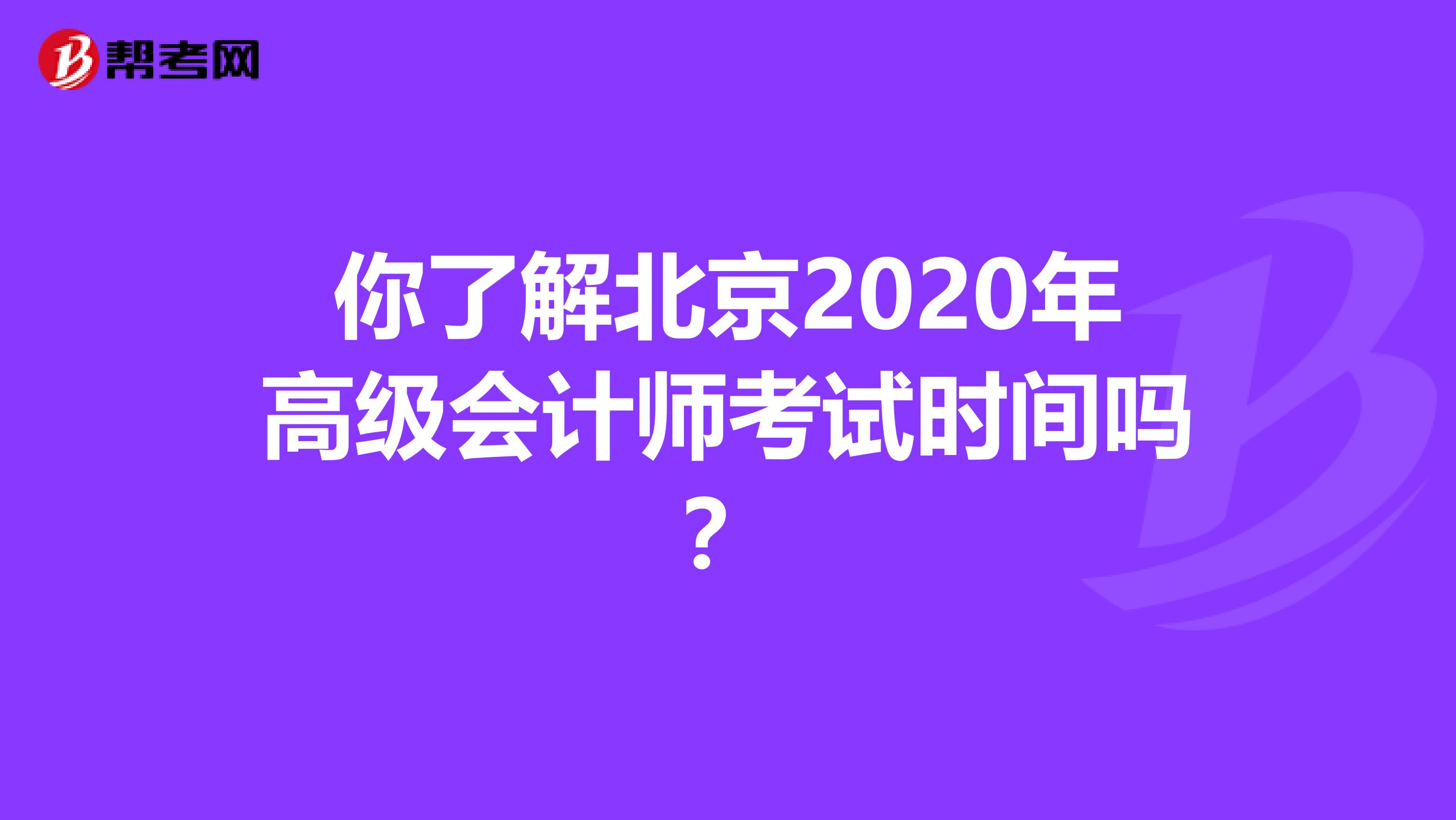 你了解北京2020年高级会计师考试时间吗？