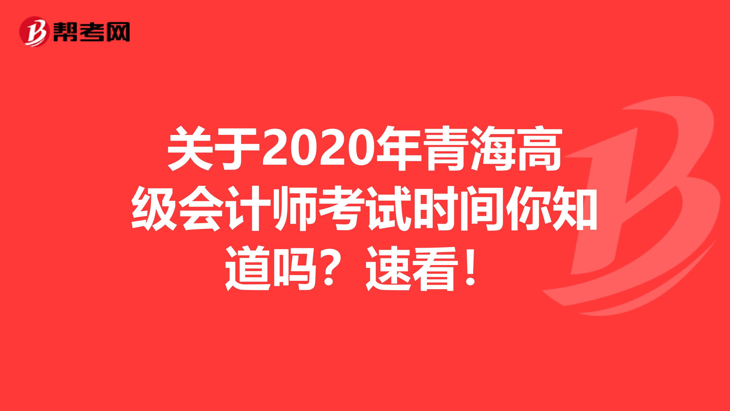 关于2020年青海高级会计师考试时间你知道吗？速看！