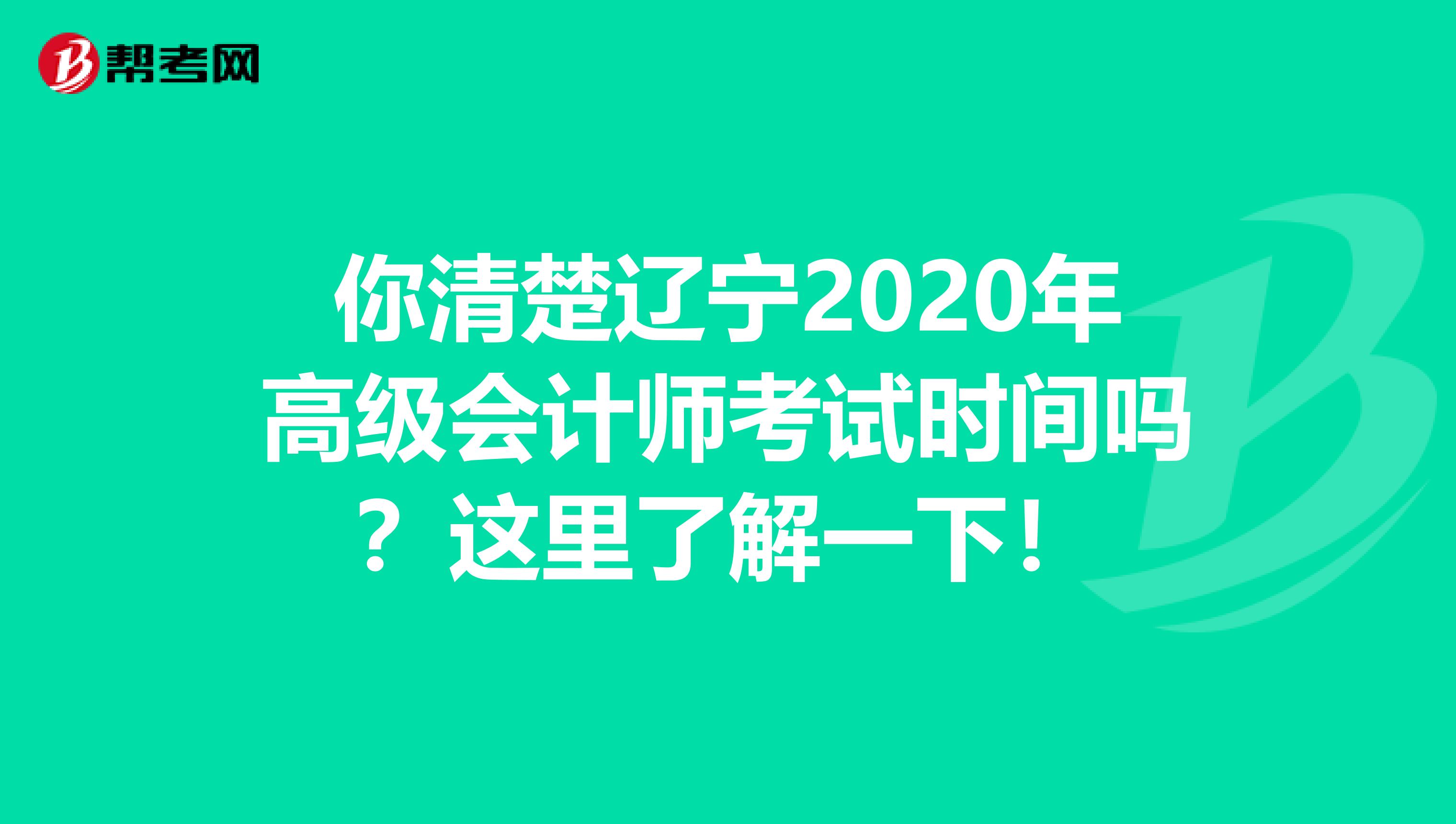你清楚辽宁2020年高级会计师考试时间吗？这里了解一下！