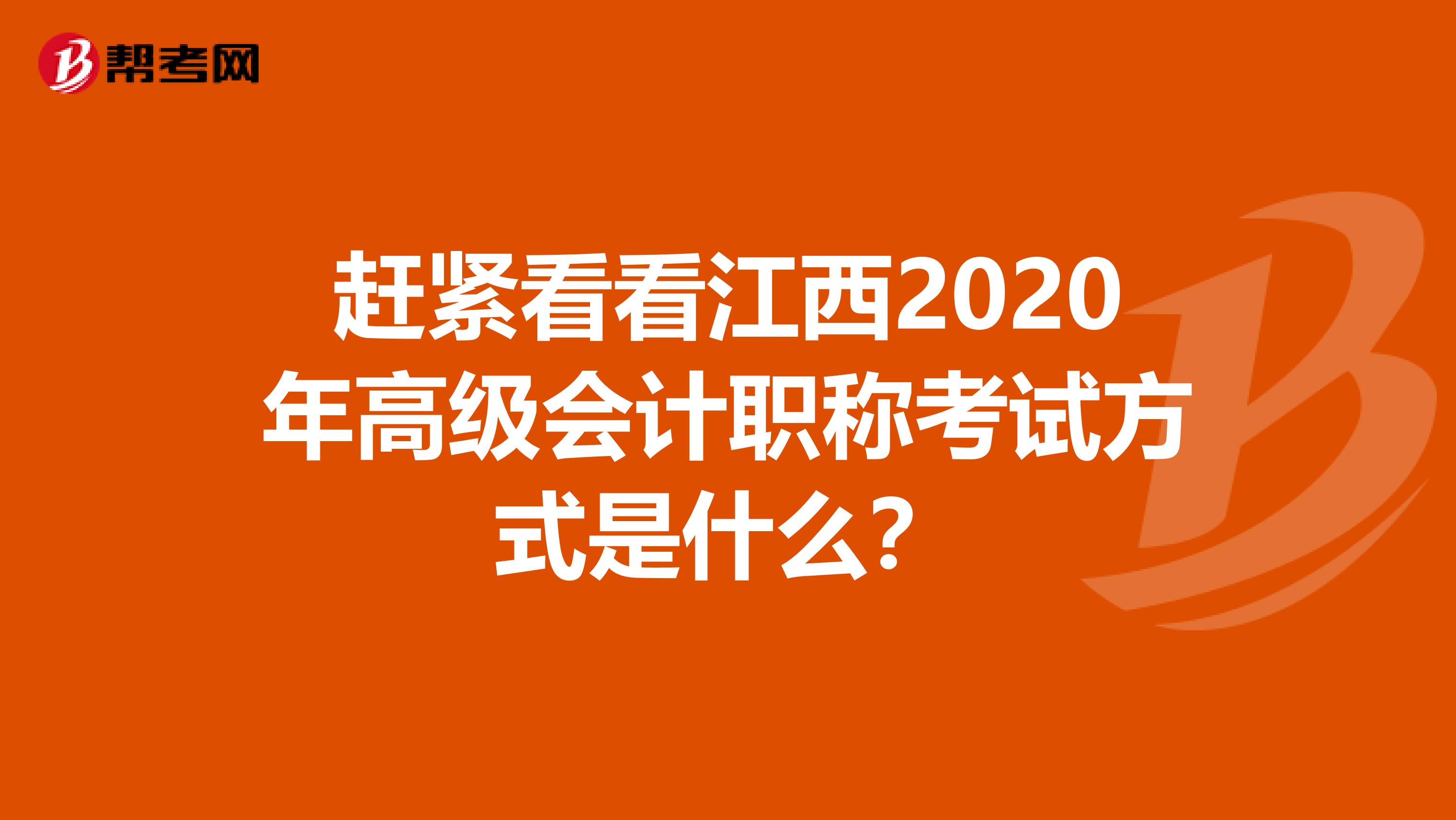 赶紧看看江西2020年高级会计职称考试方式是什么？