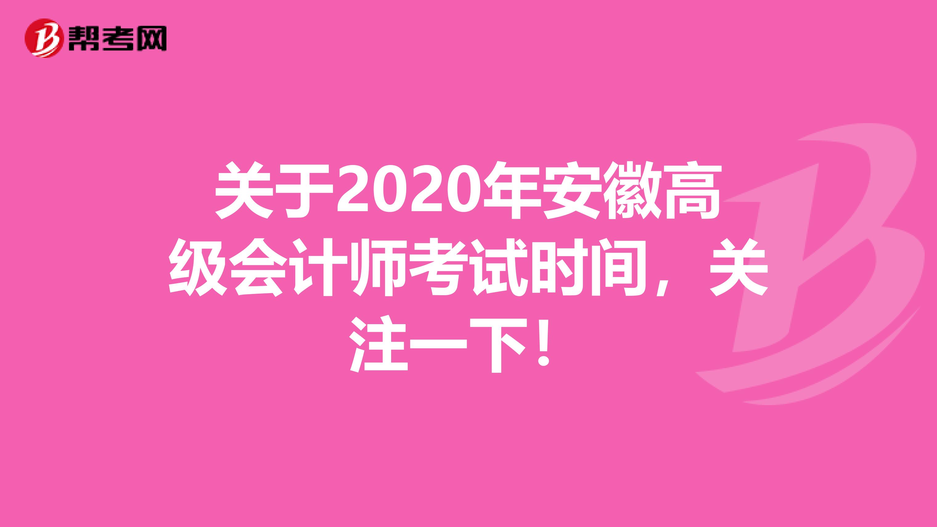 关于2020年安徽高级会计师考试时间，关注一下！